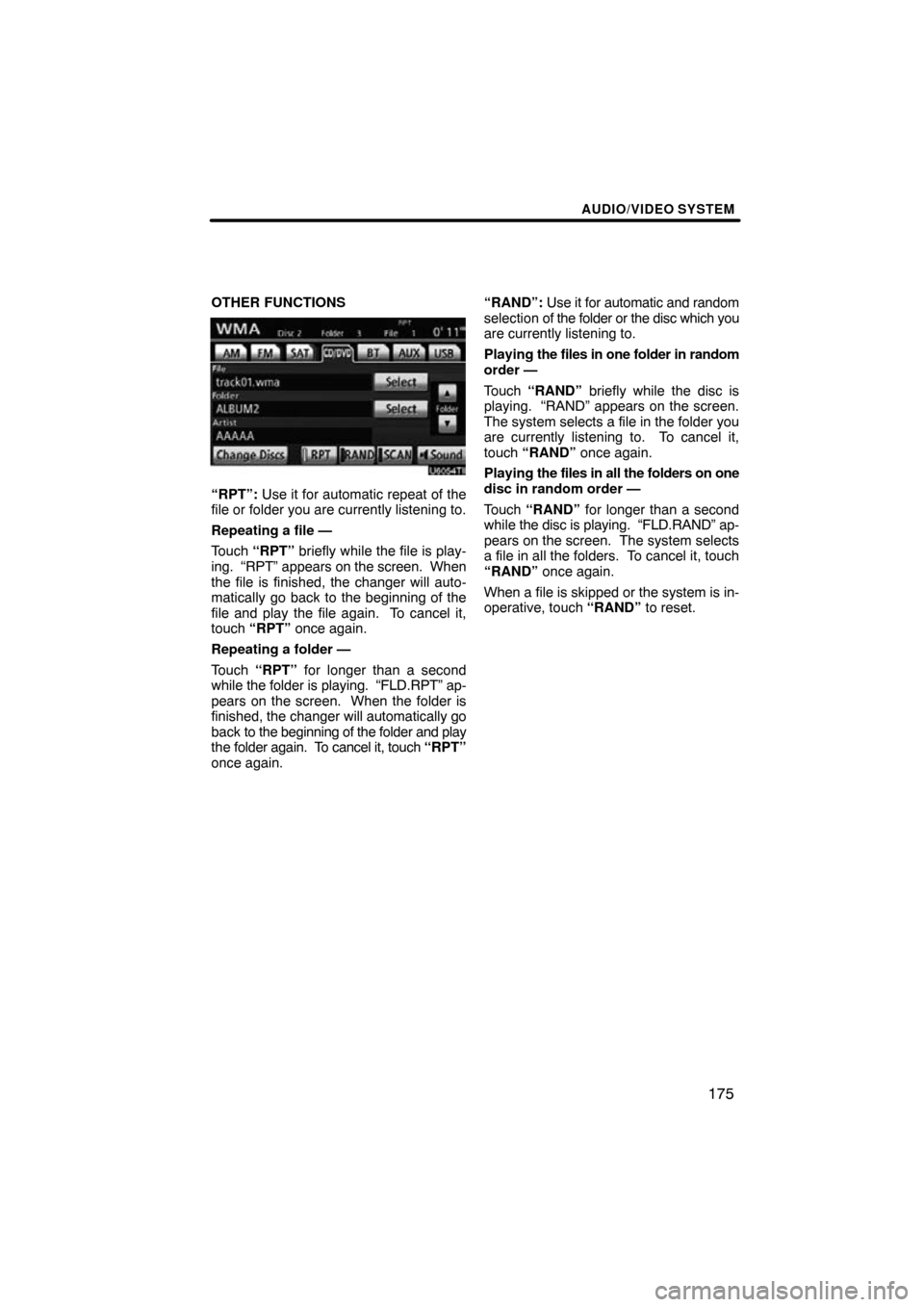 TOYOTA LAND CRUISER 2010 J200 Navigation Manual AUDIO/VIDEO SYSTEM
175
OTHER FUNCTIONS
“RPT”: Use it for automatic repeat of the
file or folder you are currently listening to.
Repeating a file —
Touch  “RPT”  briefly while the file is pla