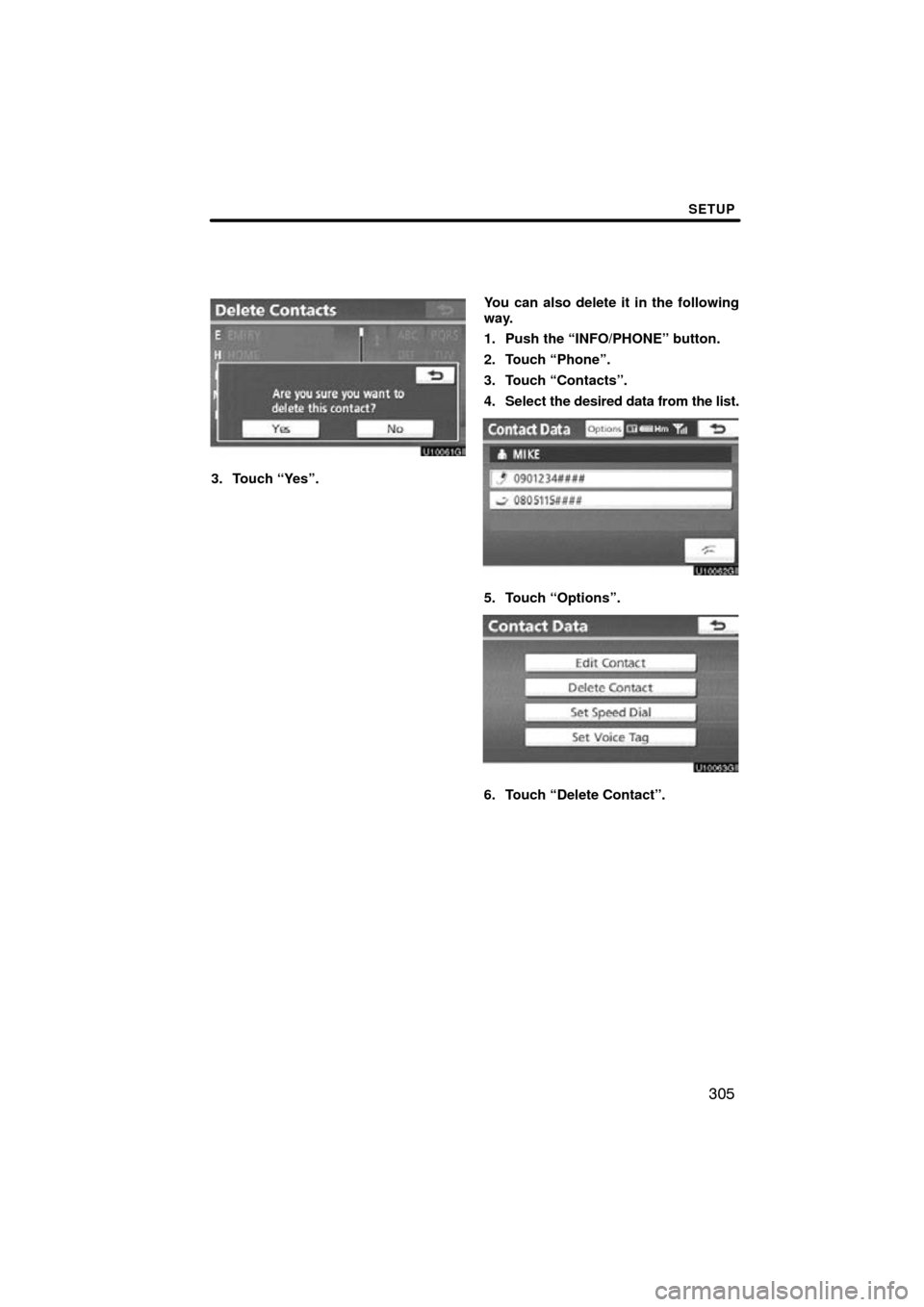 TOYOTA LAND CRUISER 2010 J200 Navigation Manual SETUP
305
3. Touch “Yes”.You can also delete it in the following
way.
1. Push the “INFO/PHONE” button.
2. Touch “Phone”.
3. Touch “Contacts”.
4. Select 
the desired data from the list.