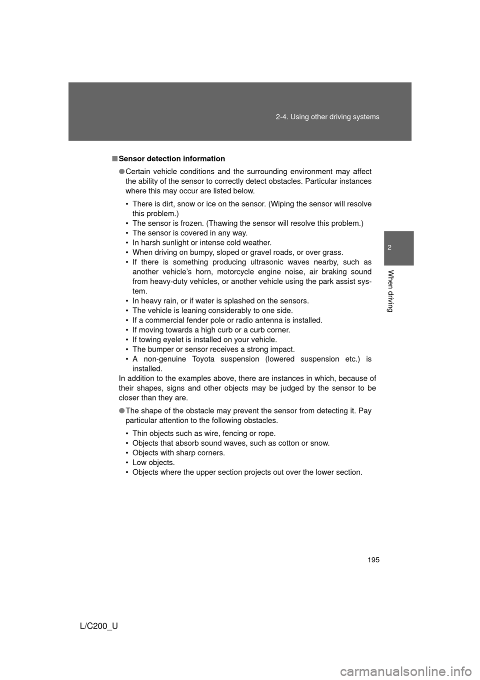 TOYOTA LAND CRUISER 2010 J200 Owners Manual 195
2-4. Using other 
driving systems
2
When driving
L/C200_U
■Sensor detection information
● Certain vehicle conditions and the surrounding environment may affect
the ability of the sensor to cor