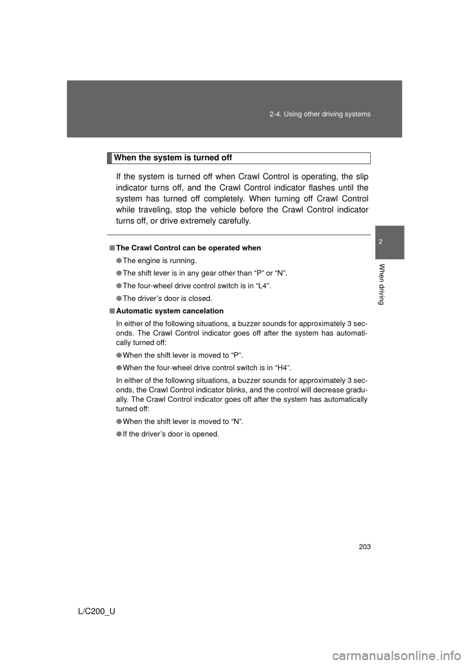 TOYOTA LAND CRUISER 2010 J200 Owners Manual 203
2-4. Using other
driving systems
2
When driving
L/C200_U
When the system is turned off
If the system is turned off when Crawl Control is operating, the slip
indicator turns off, and the Crawl Con TOYOTA LAND CRUISER 2010 J200 Owners Manual 203
2-4. Using other
driving systems
2
When driving
L/C200_U
When the system is turned off
If the system is turned off when Crawl Control is operating, the slip
indicator turns off, and the Crawl Con