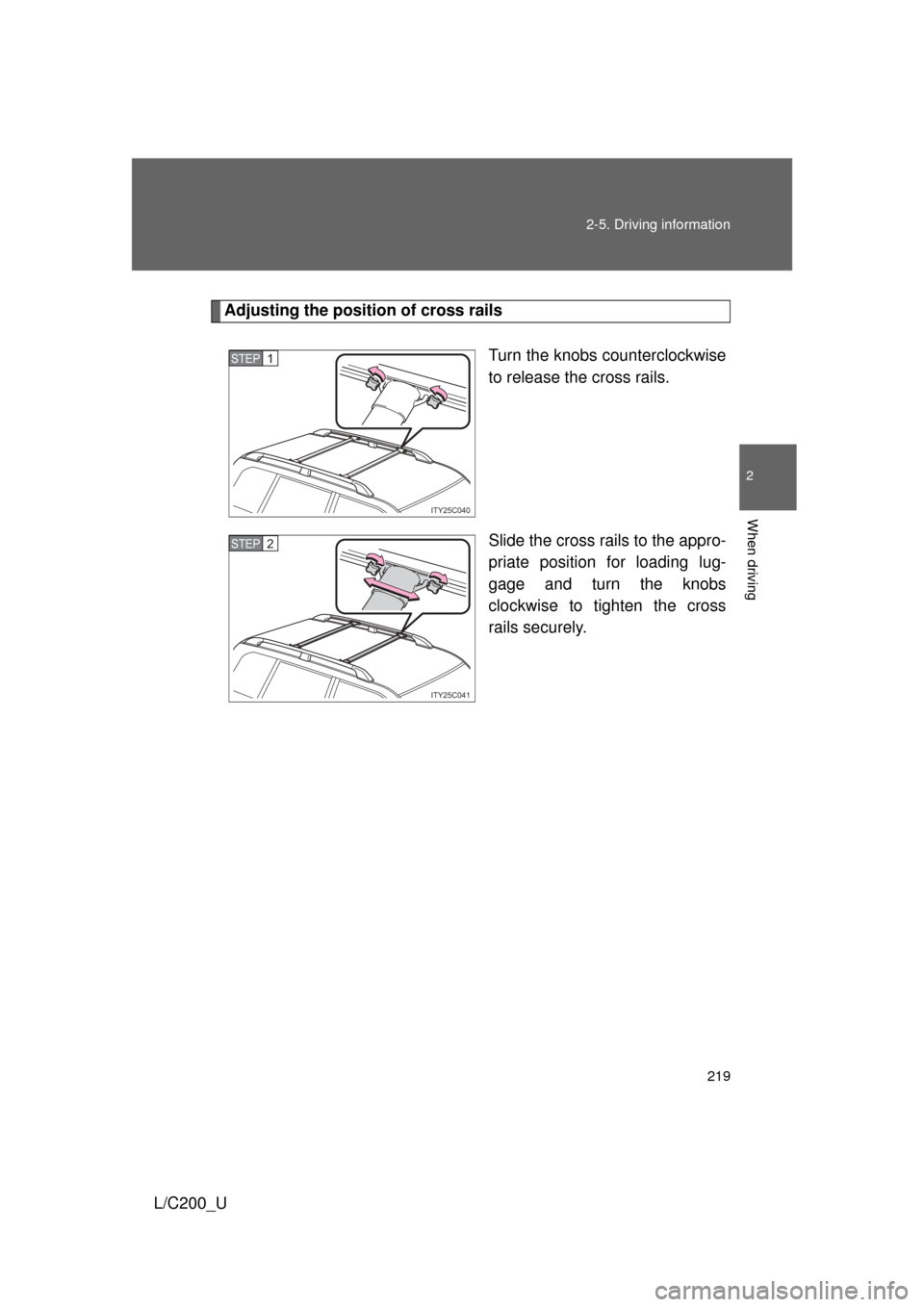 TOYOTA LAND CRUISER 2010 J200 Owners Manual 219
2-5. Driving information
2
When driving
L/C200_U
Adjusting the position of cross rails
Turn the knobs counterclockwise
to release the cross rails.
Slide the cross rails to the appro-
priate positi