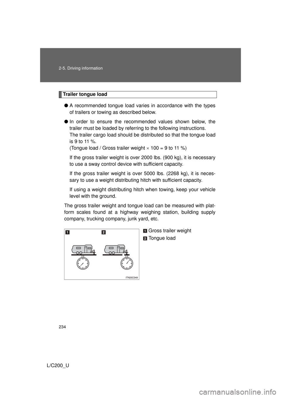 TOYOTA LAND CRUISER 2010 J200 Owners Manual 234 2-5. Driving information
L/C200_U
Trailer tongue load● A recommended tongue load varies in accordance with the types
of trailers or towing as described below.
● In order to ensure the recommen