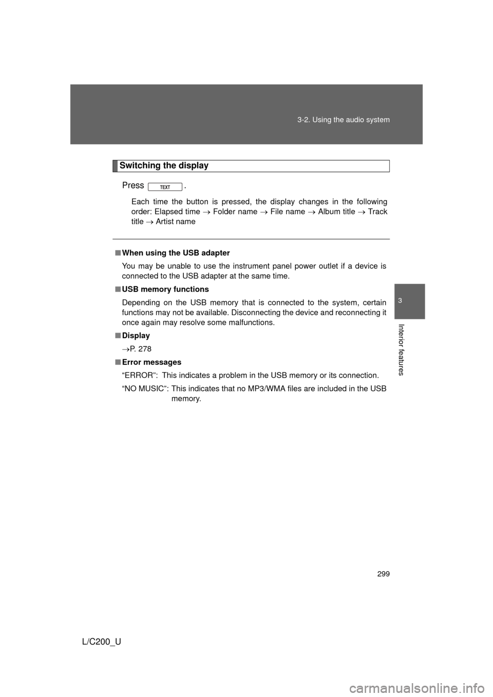 TOYOTA LAND CRUISER 2010 J200 Owners Manual 299
3-2. Using the audio system
3
Interior features
L/C200_U
Switching the display
Press .
Each time the button is pressed, the display changes in the following
order: Elapsed time   Folder name 