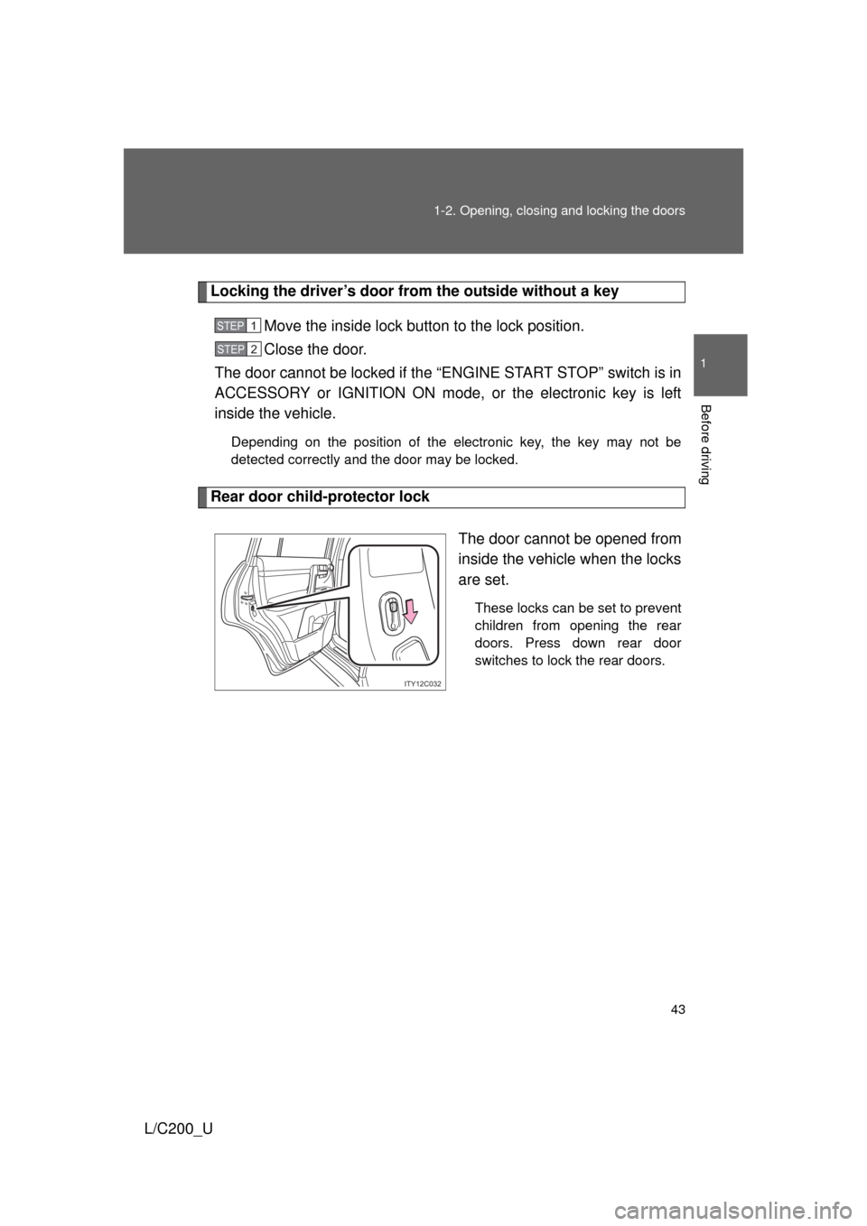 TOYOTA LAND CRUISER 2010 J200 Owners Manual 43
1-2. Opening, closing and locking the doors
1
Before driving
L/C200_U
Locking the driver’s door from the outside without a key
Move the inside lock button to the lock position.
Close the door.
Th