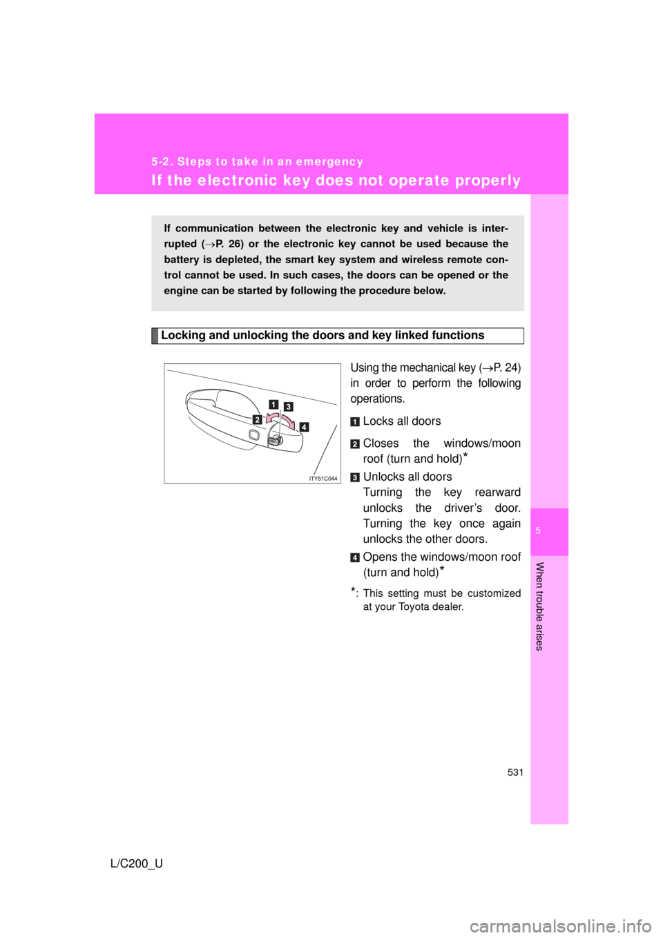TOYOTA LAND CRUISER 2010 J200 Owners Manual 5
When trouble arises
531
5-2. Steps to take in an emergency
L/C200_U
If the electronic key does not operate properly
Locking and unlocking the doors and key linked functions
Using the mechanical key 