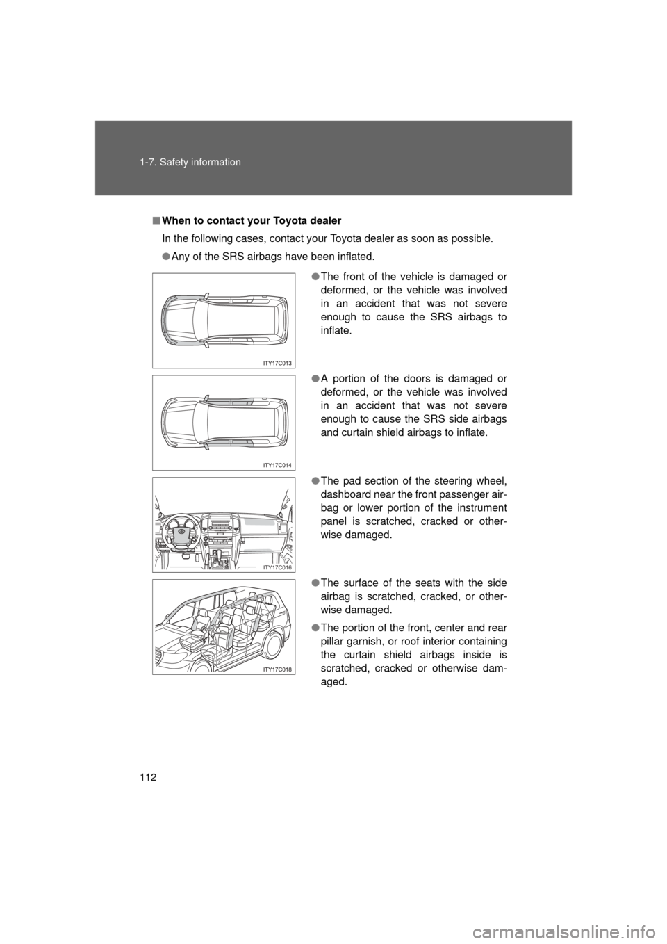 TOYOTA LAND CRUISER 2011 J200 Owners Manual 112 1-7. Safety information
L/C200_U (OM60F74U)
■When to contact y our Toyota dealer
In the following cases, contact your Toyota dealer as soon as possible.
● Any of the SRS airbags have been infl TOYOTA LAND CRUISER 2011 J200 Owners Manual 112 1-7. Safety information
L/C200_U (OM60F74U)
■When to contact y our Toyota dealer
In the following cases, contact your Toyota dealer as soon as possible.
● Any of the SRS airbags have been infl