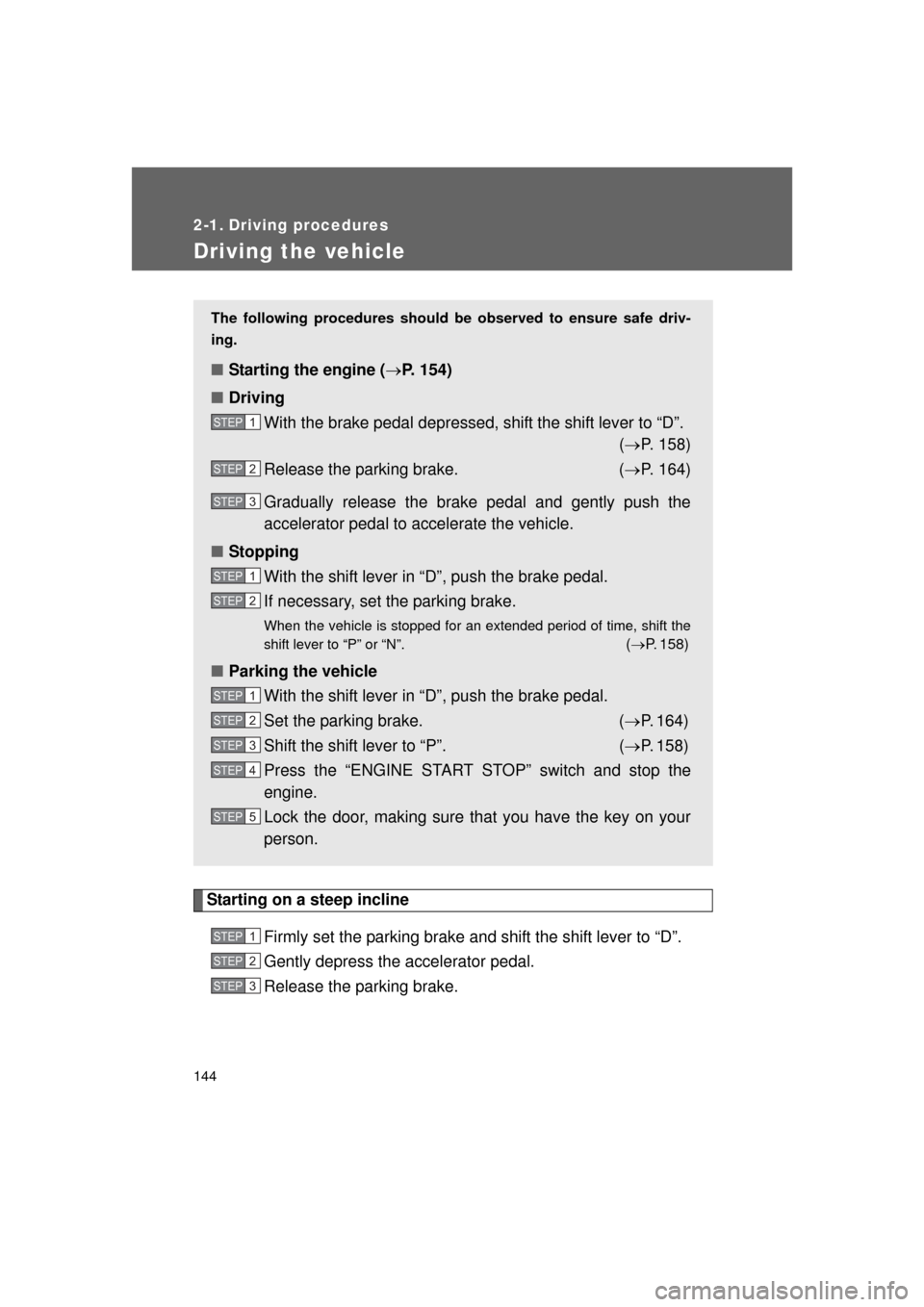 TOYOTA LAND CRUISER 2011 J200 Owners Manual 144
L/C200_U (OM60F74U)
2-1. Driving procedures
Driving the vehicle
Starting on a steep inclineFirmly set the parking brake and shift the shift lever to “D”.
Gently depress the accelerator pedal.
TOYOTA LAND CRUISER 2011 J200 Owners Manual 144
L/C200_U (OM60F74U)
2-1. Driving procedures
Driving the vehicle
Starting on a steep inclineFirmly set the parking brake and shift the shift lever to “D”.
Gently depress the accelerator pedal.