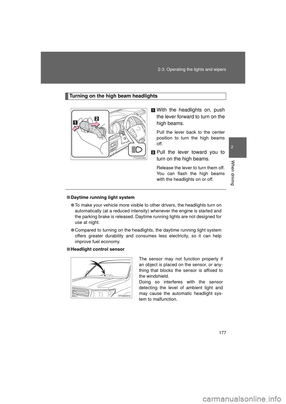 TOYOTA LAND CRUISER 2011 J200 Owners Manual 177
2-3. Operating the lights and wipers
2
When driving
L/C200_U (OM60F74U)
Turning on the high beam headlights
With the headlights on, push
the lever forward to turn on the
high beams. 
Pull the leve