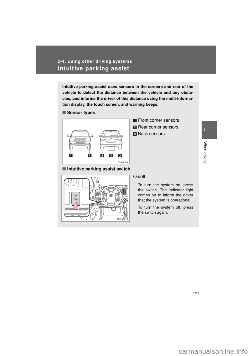 TOYOTA LAND CRUISER 2011 J200 Owners Manual 191
2-4. Using other driving systems
2
When driving
L/C200_U (OM60F74U)
Intuitive parking assist
Intuitive parking assist uses sensors in the corners and rear of the
vehicle to detect the distance bet