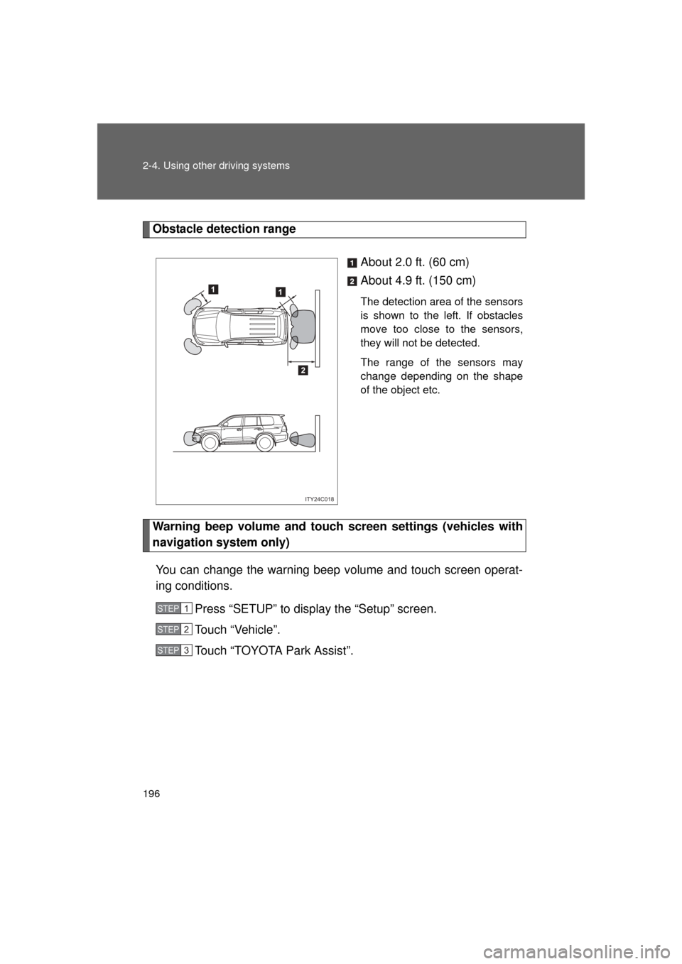 TOYOTA LAND CRUISER 2011 J200 Owners Manual 196 2-4. Using other driving systems
L/C200_U (OM60F74U)
Obstacle detection rangeAbout 2.0 ft. (60 cm)
About 4.9 ft. (150 cm)
The detection area of the sensors
is shown to the left. If obstacles
move 