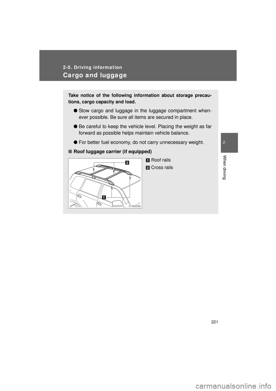 TOYOTA LAND CRUISER 2011 J200 Owners Manual 221
2-5. Driving information
2
When driving
L/C200_U (OM60F74U)
Cargo and luggage
Take notice of the following information about storage precau-
tions, cargo capacity and load. 
●Stow cargo and lugg