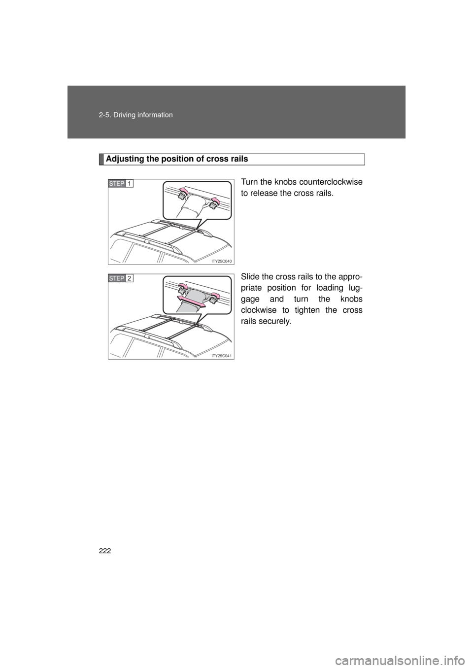 TOYOTA LAND CRUISER 2011 J200 Owners Manual 222 2-5. Driving information
L/C200_U (OM60F74U)
Adjusting the position of cross railsTurn the knobs counterclockwise
to release the cross rails.
Slide the cross rails to the appro-
priate position fo