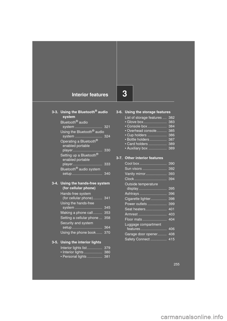 TOYOTA LAND CRUISER 2011 J200 Owners Manual Interior features3
255
L/C200_U (OM60F74U)
3-3. Using the Bluetooth® audio 
system
Bluetooth
® audio 
system ...........................  321
Using the Bluetooth
® audio 
system ...................