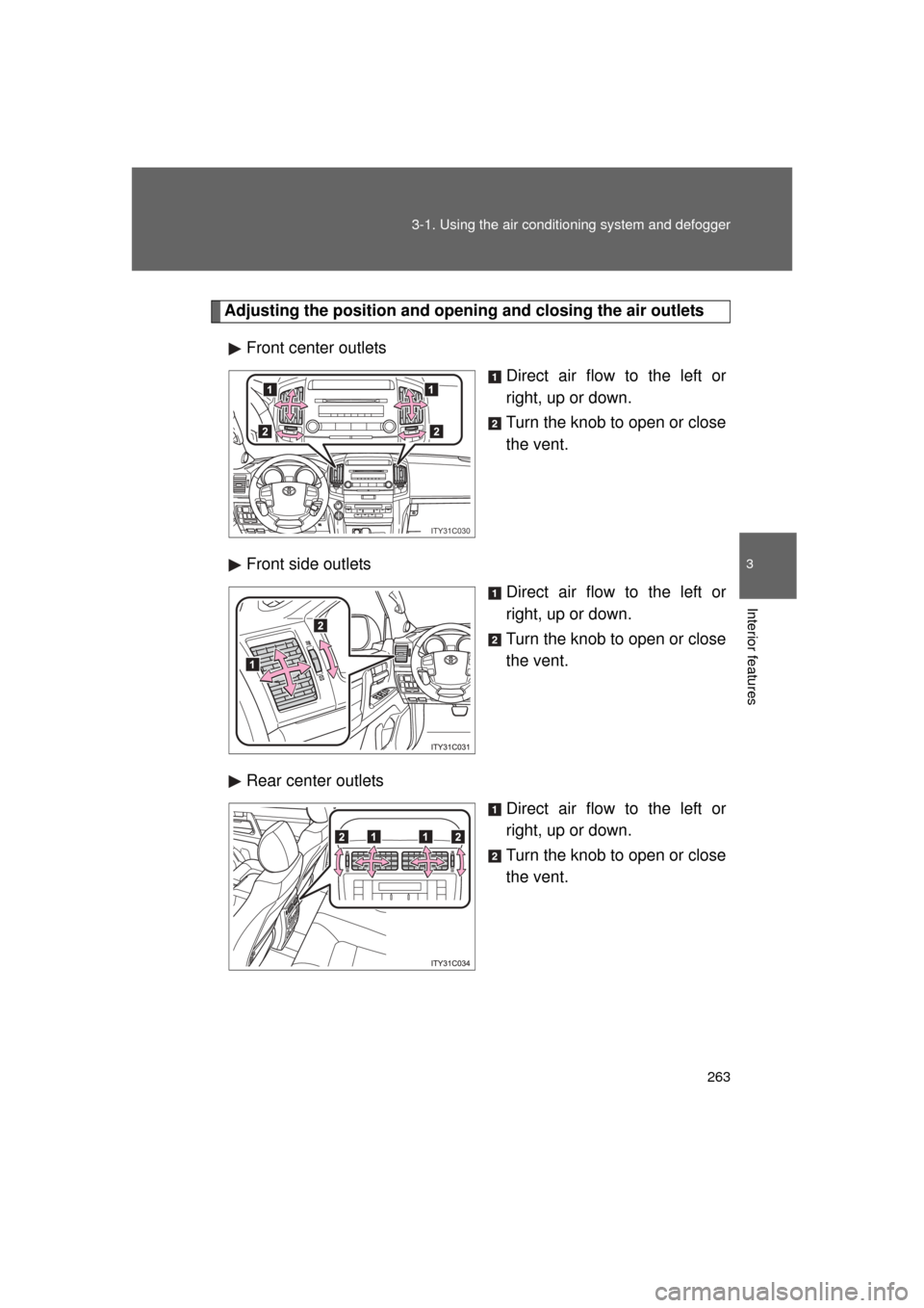 TOYOTA LAND CRUISER 2011 J200 Owners Manual 263
3-1. Using the air conditioning system
 and defogger
3
Interior features
L/C200_U (OM60F74U)
Adjusting the position and opening and closing the air outlets
Front center outlets Direct air flow to 