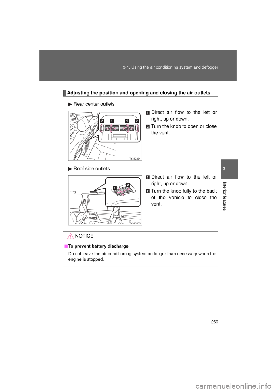 TOYOTA LAND CRUISER 2011 J200 Owners Manual 269
3-1. Using the air conditioning system
 and defogger
3
Interior features
L/C200_U (OM60F74U)
Adjusting the position and opening and closing the air outlets
Rear center outlets Direct air flow to t