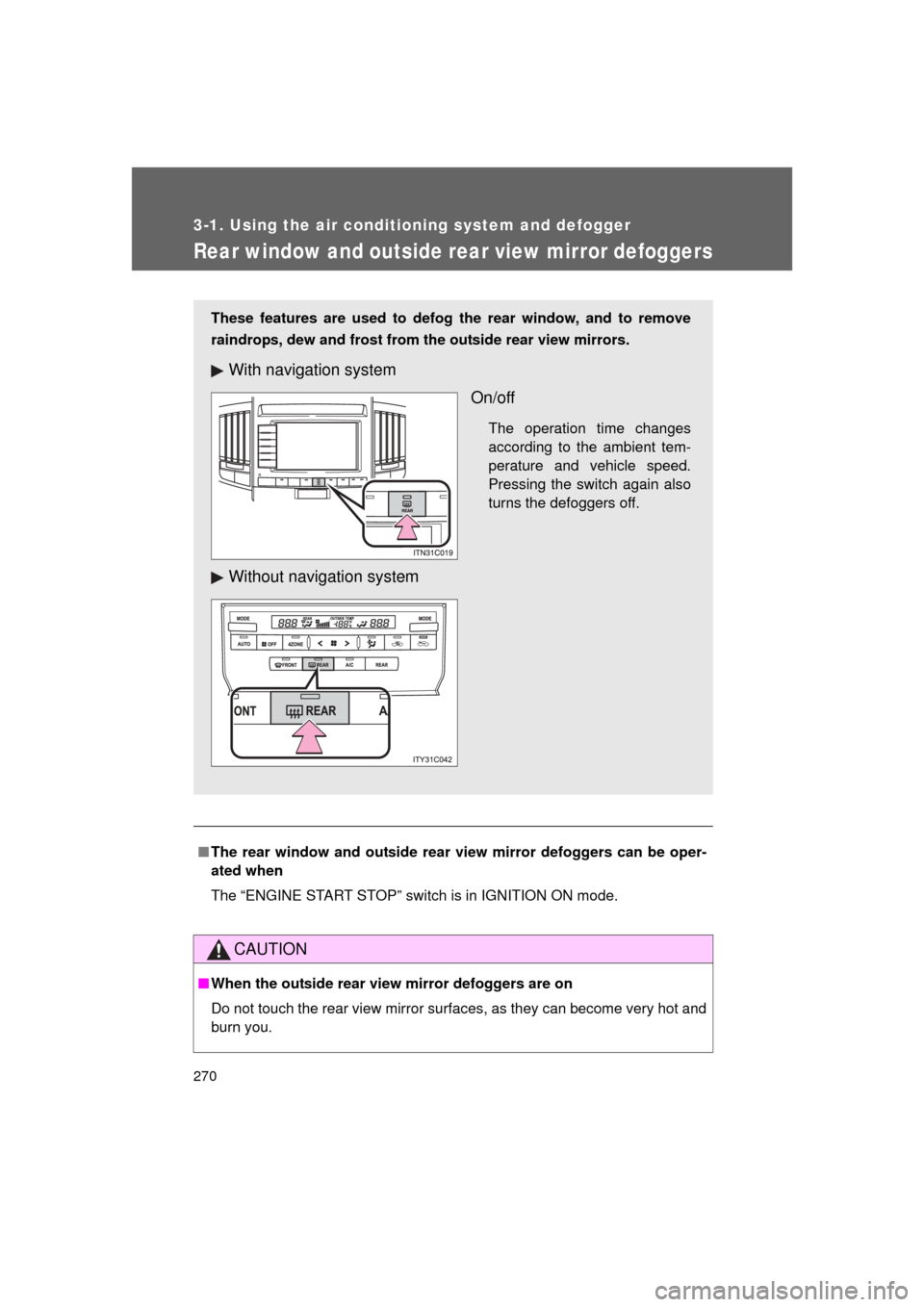 TOYOTA LAND CRUISER 2011 J200 Owners Manual 270
3-1. Using the air conditioning system and defogger
L/C200_U (OM60F74U)
Rear window and outside rear view mirror defoggers
■The rear window and outside rear vi ew mirror defoggers can be oper-
a