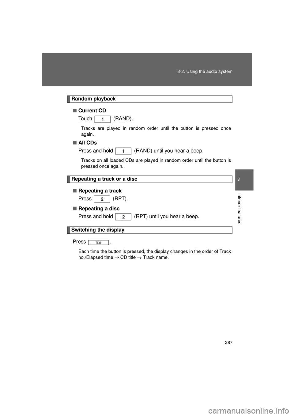 TOYOTA LAND CRUISER 2011 J200 Owners Manual 287
3-2. Using the audio system
3
Interior features
L/C200_U (OM60F74U)
Random playback
■ Current CD
To u c h   ( R A N D ) .
Tracks are played in random order until the button is pressed once
again