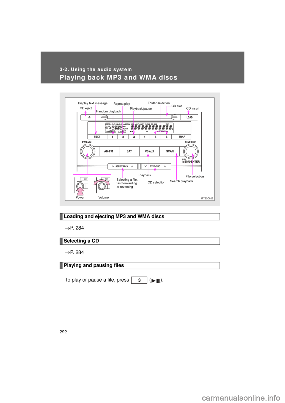 TOYOTA LAND CRUISER 2011 J200 Owners Manual 292
3-2. Using the audio system
L/C200_U (OM60F74U)
Playing back MP3 and WMA discs
Loading and ejecting MP3 and WMA discs P.  2 8 4
Selecting a CD
 P.  2 8 4
Playing and pausing files
To play or