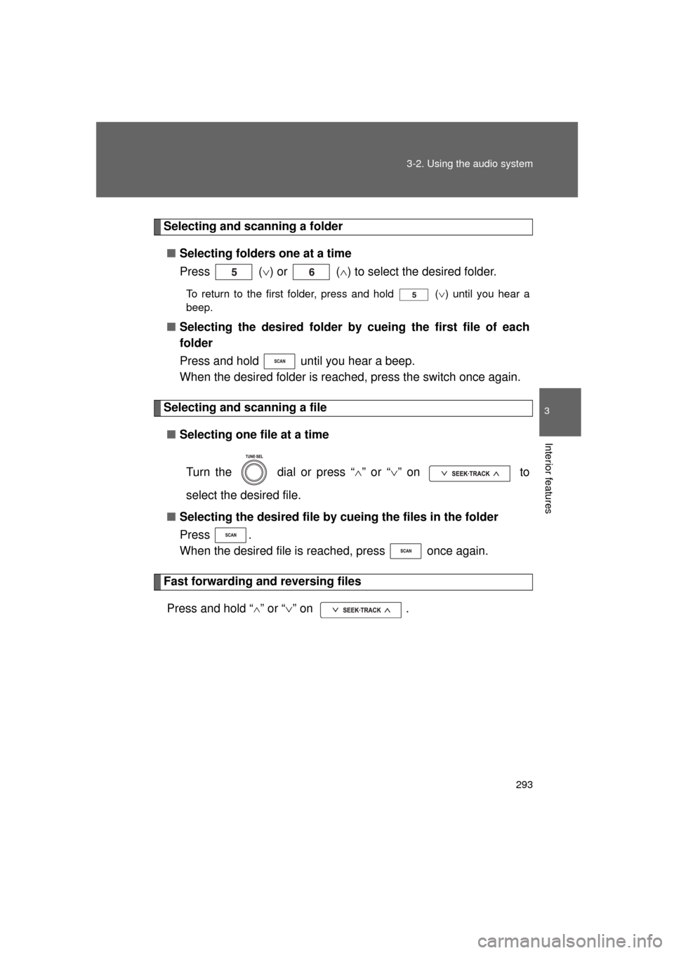TOYOTA LAND CRUISER 2011 J200 Owners Manual 293
3-2. Using the audio system
3
Interior features
L/C200_U (OM60F74U)
Selecting and scanning a folder
■ Selecting folders one at a time
Press  ( ) or   ( ) to select the desired folder.
To r