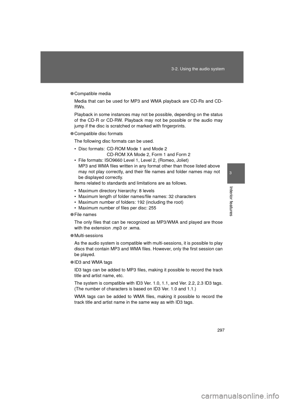 TOYOTA LAND CRUISER 2011 J200 Owners Manual 297
3-2. Using the audio system
3
Interior features
L/C200_U (OM60F74U)
●
Compatible media
Media that can be used for MP3 and WMA playback are CD-Rs and CD-
RWs.
Playback in some instances may not b