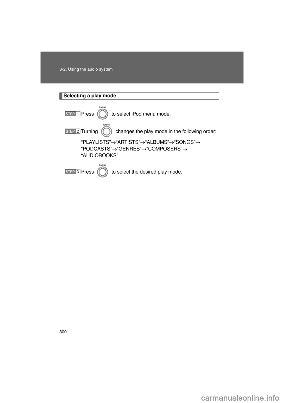 TOYOTA LAND CRUISER 2011 J200 Owners Manual 300 3-2. Using the audio system
L/C200_U (OM60F74U)
Selecting a play modePress   to select iPod menu mode.
Turning   changes the play mode in the following order:
“PLAYLISTS” “ARTISTS” 