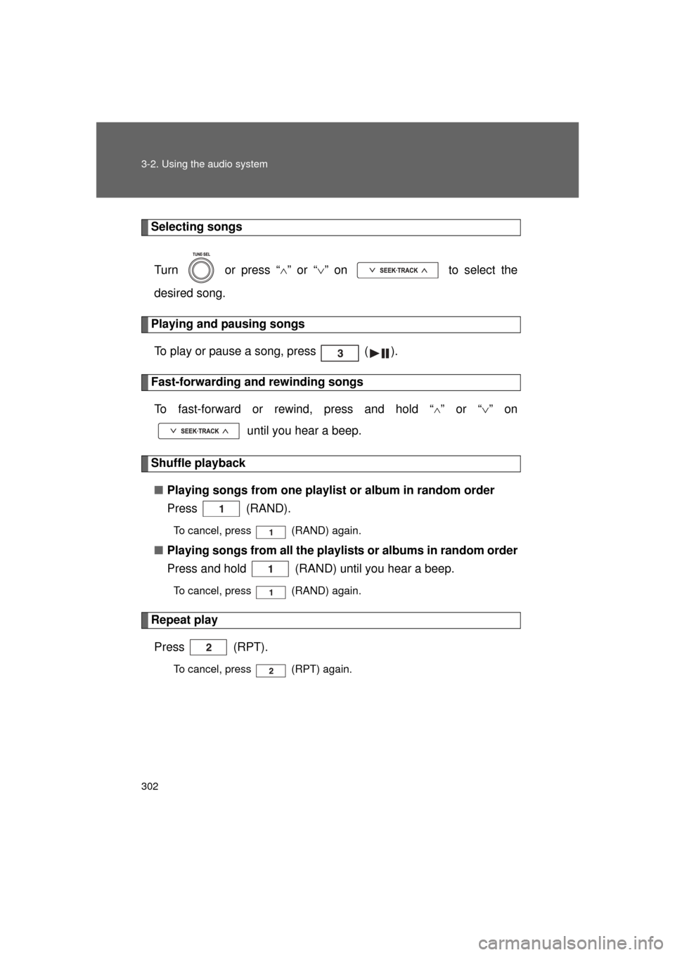 TOYOTA LAND CRUISER 2011 J200 Owners Manual 302 3-2. Using the audio system
L/C200_U (OM60F74U)
Selecting songsTurn   or press “ ” or “ ” on   to select the
desired song.
Playing and pausing songs
To play or pause a song, press   