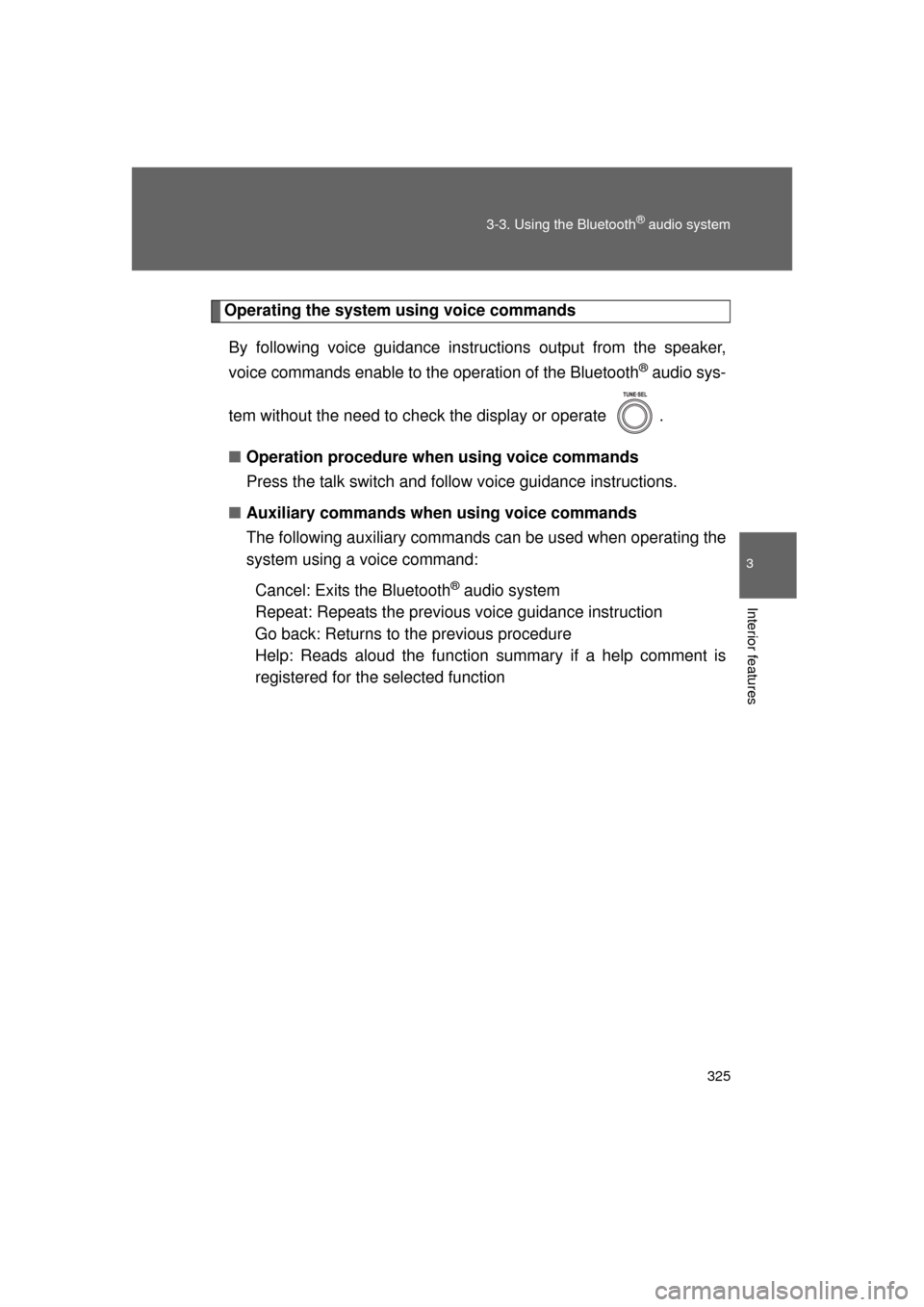 TOYOTA LAND CRUISER 2011 J200 Owners Manual 325
3-3. Using the Bluetooth
® audio system
3
Interior features
L/C200_U (OM60F74U)
Operating the system using voice commands
By following voice guidance inst ructions output from the speaker,
voice 
