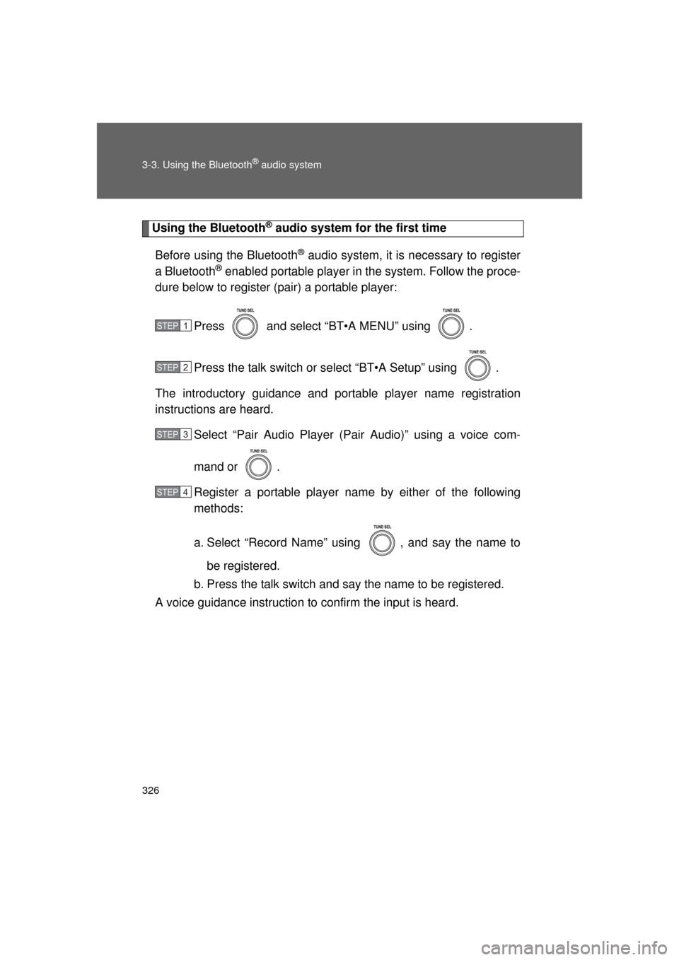 TOYOTA LAND CRUISER 2011 J200 Owners Manual 326 3-3. Using the Bluetooth
® audio system
L/C200_U (OM60F74U)
Using the Bluetooth® audio system for the first time
Before using the Bluetooth
® audio system, it is necessary to register
a Bluetoo
