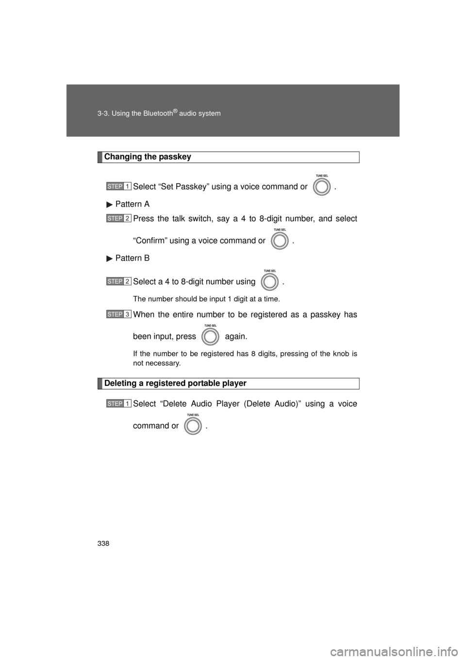TOYOTA LAND CRUISER 2011 J200 Owners Manual 338 3-3. Using the Bluetooth
® audio system
L/C200_U (OM60F74U)
Changing the passkeySelect “Set Passkey” using a voice command or  .
Pattern A Press the talk switch, say a 4 to 8-digit number, an