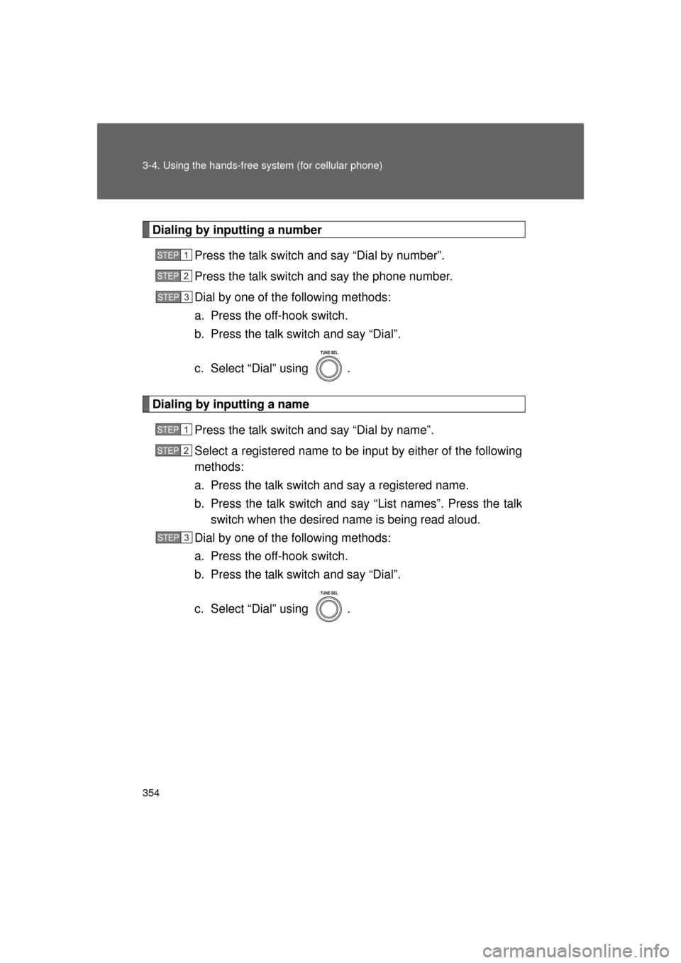 TOYOTA LAND CRUISER 2011 J200 Owners Manual 354 3-4. Using the hands-free system (for cellular phone)
L/C200_U (OM60F74U)
Dialing by inputting a numberPress the talk switch and say “Dial by number”.
Press the talk switch and say the phone n