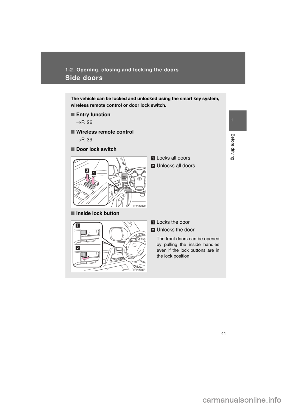 TOYOTA LAND CRUISER 2011 J200 Owners Manual 41
1
1-2. Opening, closing and locking the doors
Before driving
L/C200_U (OM60F74U)
Side doors
The vehicle can be locked and unlocked using the smart key system,
wireless remote control or door lock s