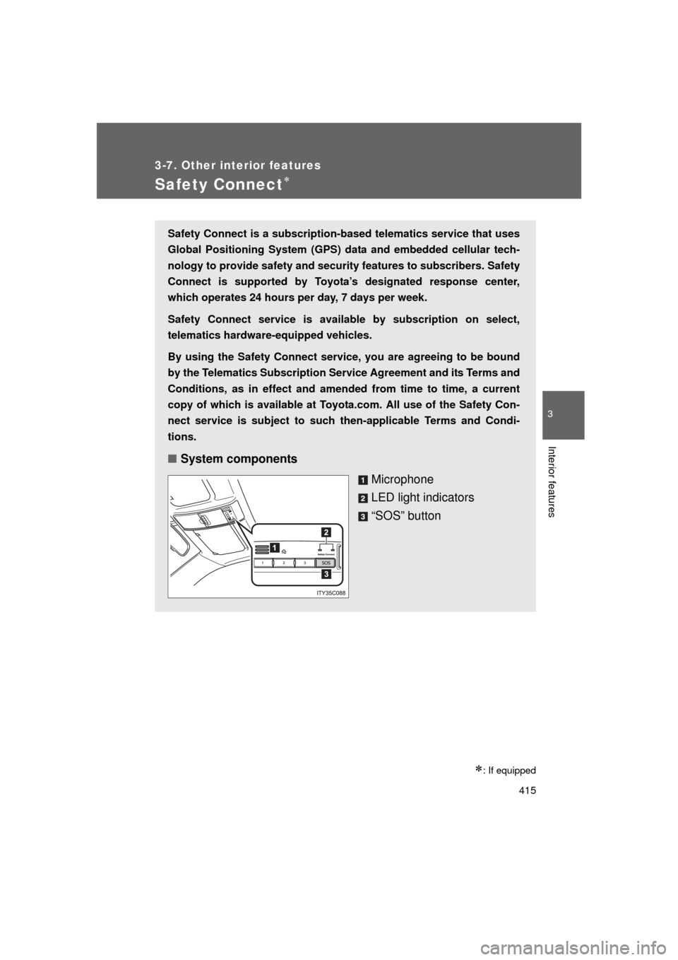 TOYOTA LAND CRUISER 2011 J200 Owners Manual 415
3-7. Other interior features
3
Interior features
L/C200_U (OM60F74U)
Safety Connect
: If equipped
Safety Connect is a subscription-based telematics service that uses
Global Positioning Syste