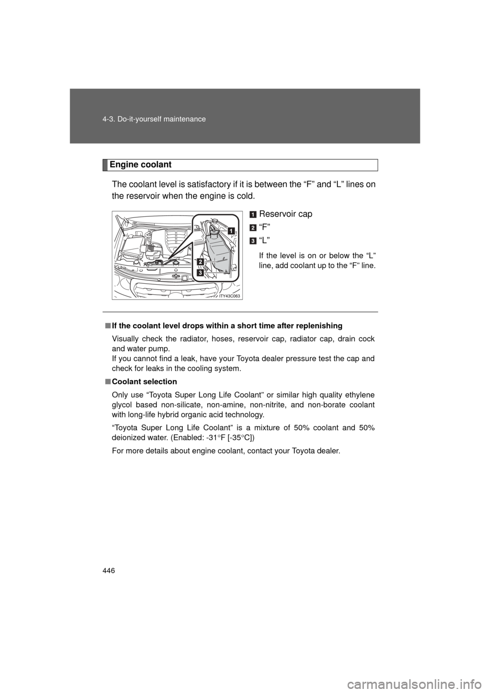 TOYOTA LAND CRUISER 2011 J200 Owners Manual 446 4-3. Do-it-yourself maintenance
L/C200_U (OM60F74U)
Engine coolantThe coolant level is sati sfactory if it is between the “F” and “L” lines on
the reservoir when the engine is cold.
Reserv