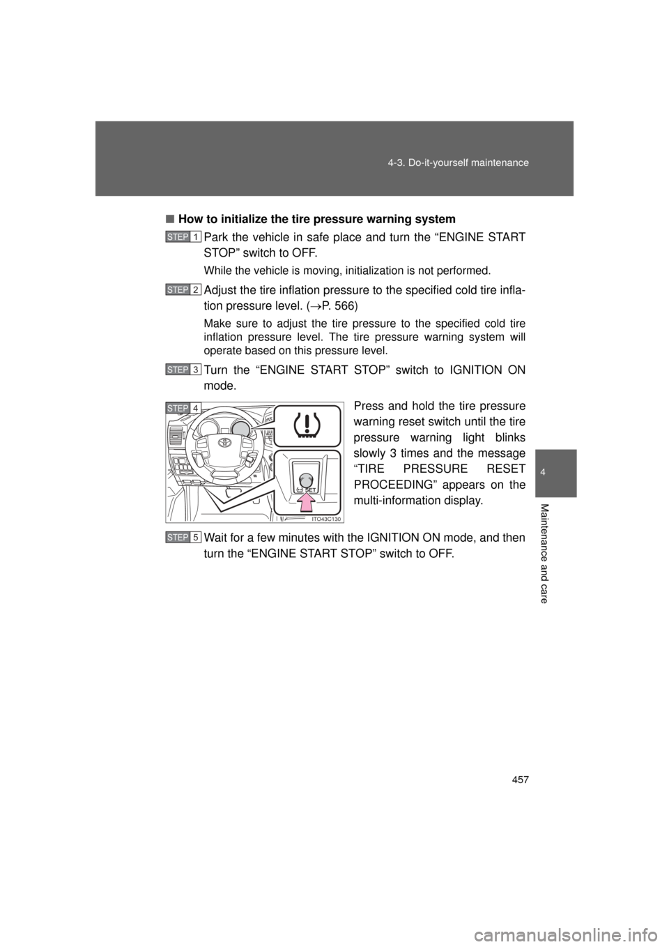 TOYOTA LAND CRUISER 2011 J200 Owners Manual 457
4-3. Do-it-yourself maintenance
4
Maintenance and care
L/C200_U (OM60F74U)
■
How to initialize the tire pressure warning system
Park the vehicle in safe place and turn the “ENGINE START
STOP