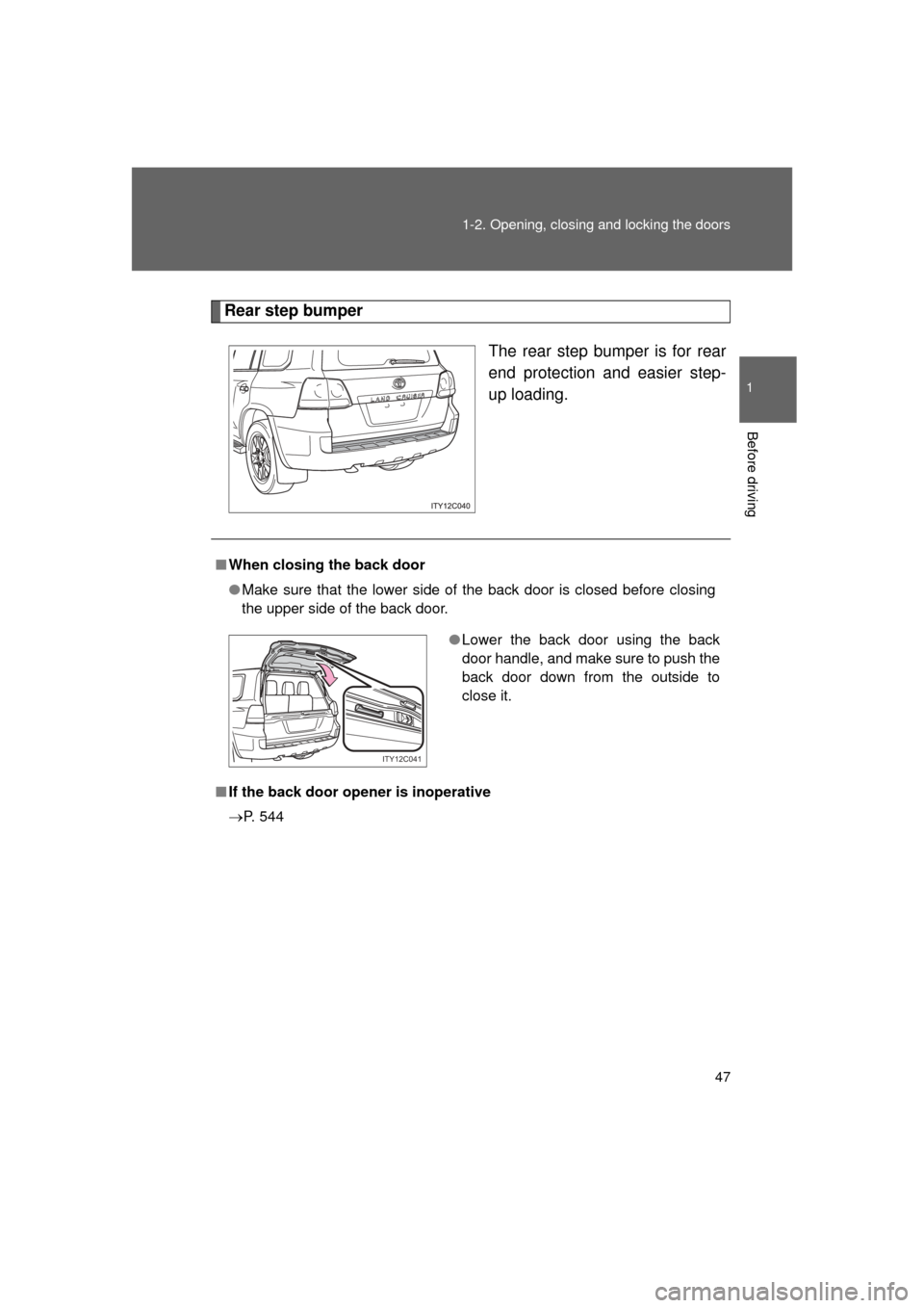 TOYOTA LAND CRUISER 2011 J200 Owners Manual 47
1-2. Opening, closing and locking the doors
1
Before driving
L/C200_U (OM60F74U)
Rear step bumper
The rear step bumper is for rear
end protection and easier step-
up loading.
■When closing the ba