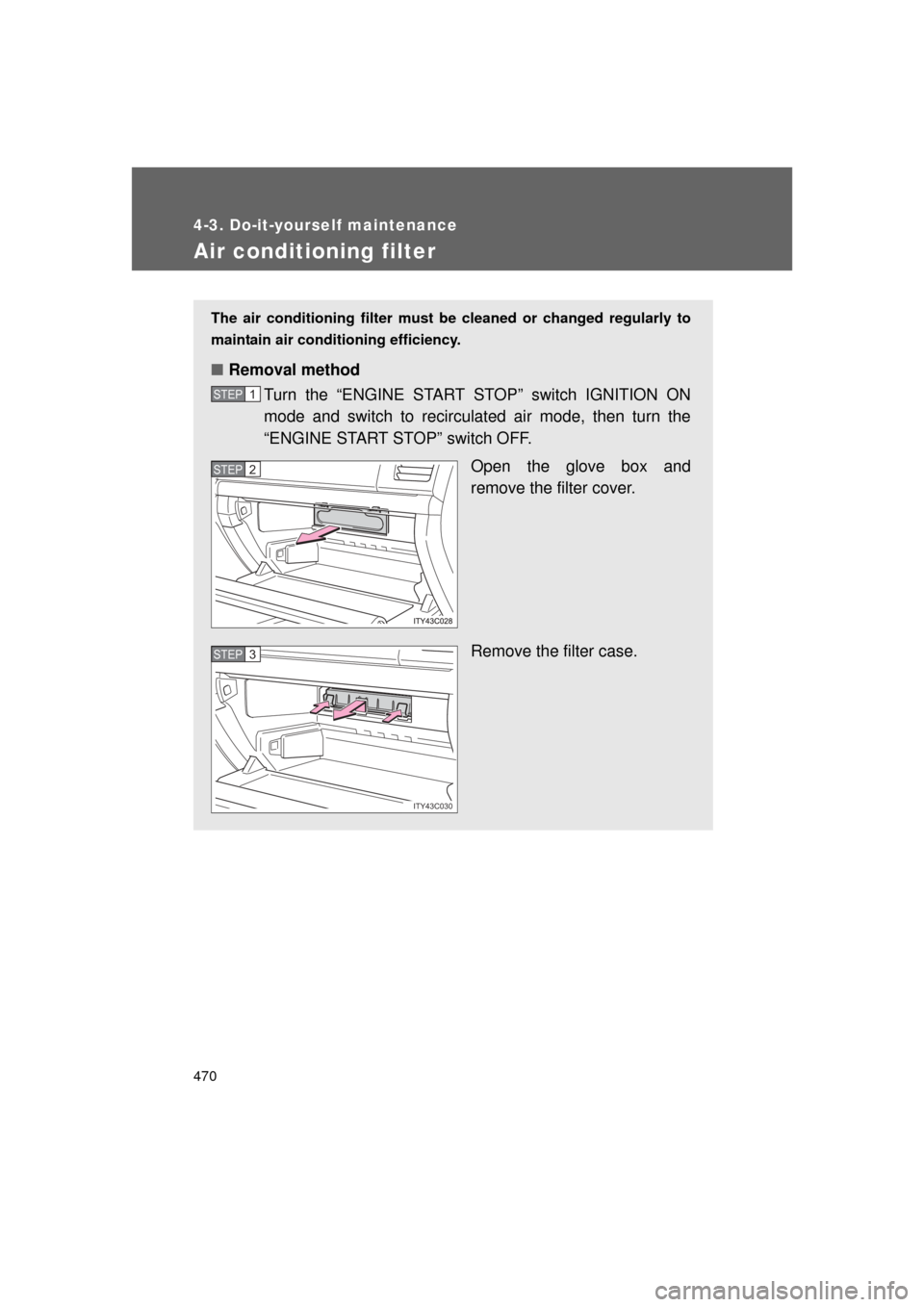 TOYOTA LAND CRUISER 2011 J200 Owners Manual 470
4-3. Do-it-yourself maintenance
L/C200_U (OM60F74U)
Air conditioning filter
The air conditioning filter must be cleaned or changed regularly to
maintain air conditioning efficiency.
■ Removal me