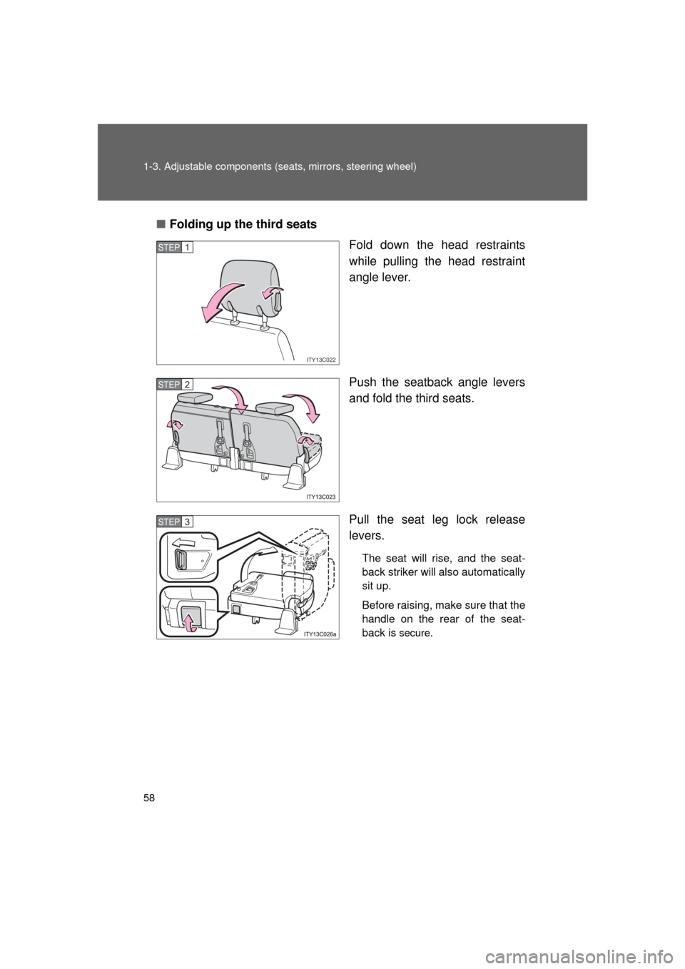 TOYOTA LAND CRUISER 2011 J200 Owners Manual 58 1-3. Adjustable components (seats, mirrors, steering wheel)
L/C200_U (OM60F74U)■
Folding up the third seats
Fold down the head restraints
while pulling the head restraint
angle lever.
Push the se