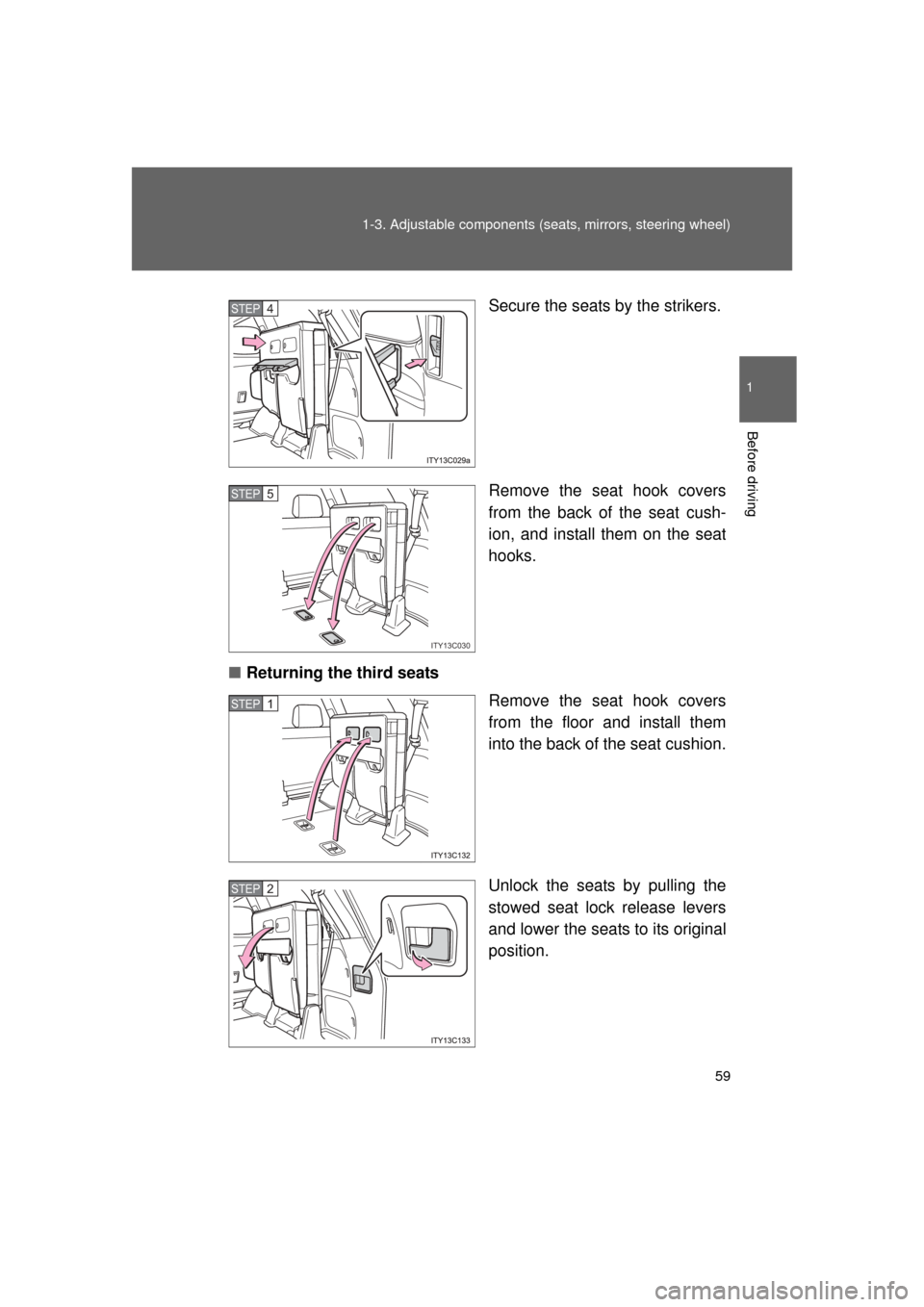 TOYOTA LAND CRUISER 2011 J200 Owners Manual 59
1-3. Adjustable components (s
eats, mirrors, steering wheel)
1
Before driving
L/C200_U (OM60F74U) Secure the seats by the strikers.
Remove the seat hook covers
from the back of the seat cush-
ion, 