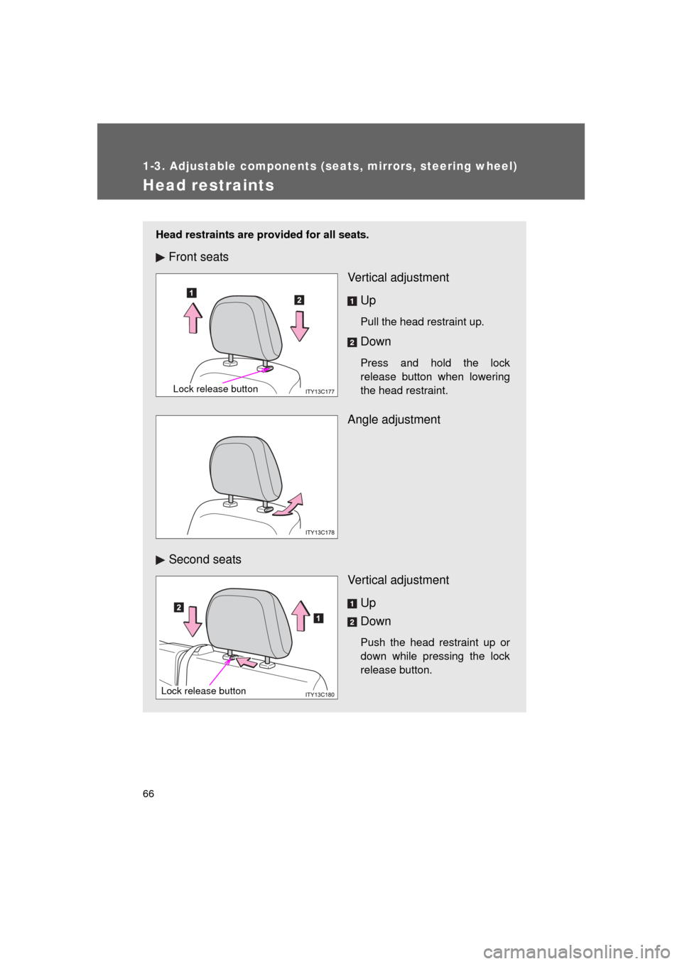 TOYOTA LAND CRUISER 2011 J200 Owners Manual 66
1-3. Adjustable components (seats, mirrors, steering wheel)
L/C200_U (OM60F74U)
Head restraints
Head restraints are provided for all seats.
Front seatsVertical adjustment
Up
Pull the head restraint