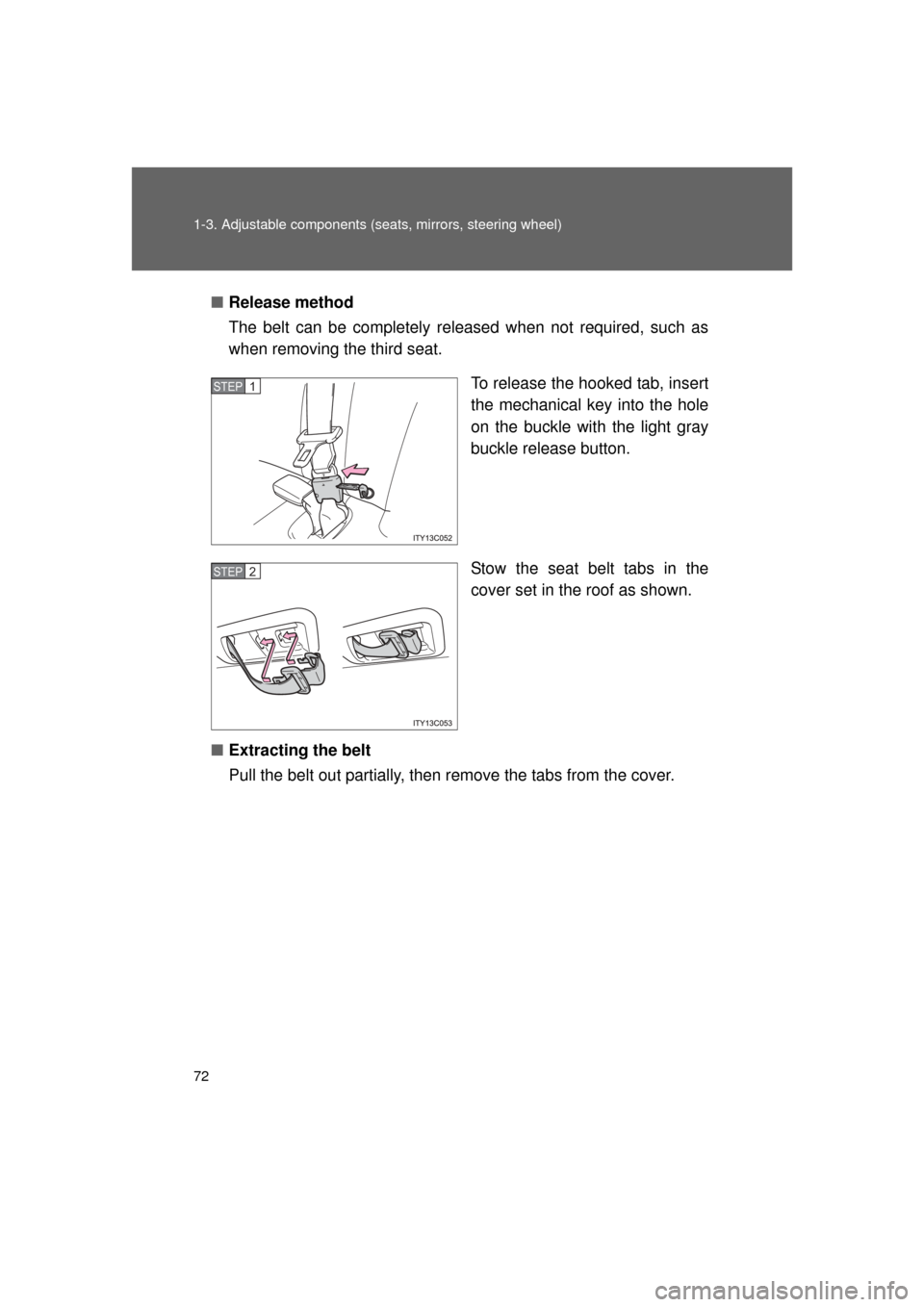 TOYOTA LAND CRUISER 2011 J200 Owners Manual 72 1-3. Adjustable components (seats, mirrors, steering wheel)
L/C200_U (OM60F74U)■
Release method
The belt can be completely released when not required, such as
when removing the third seat.
To rel