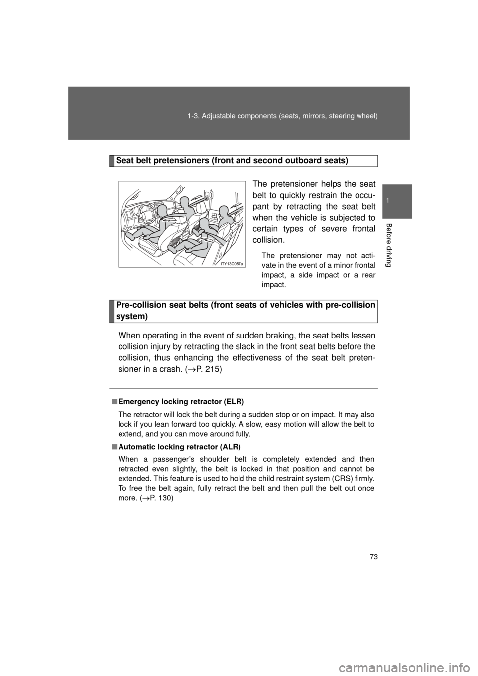 TOYOTA LAND CRUISER 2011 J200 Owners Manual 73
1-3. Adjustable components (s
eats, mirrors, steering wheel)
1
Before driving
L/C200_U (OM60F74U)
Seat belt pretensioners (front and second outboard seats)
The pretensioner helps the seat
belt to q