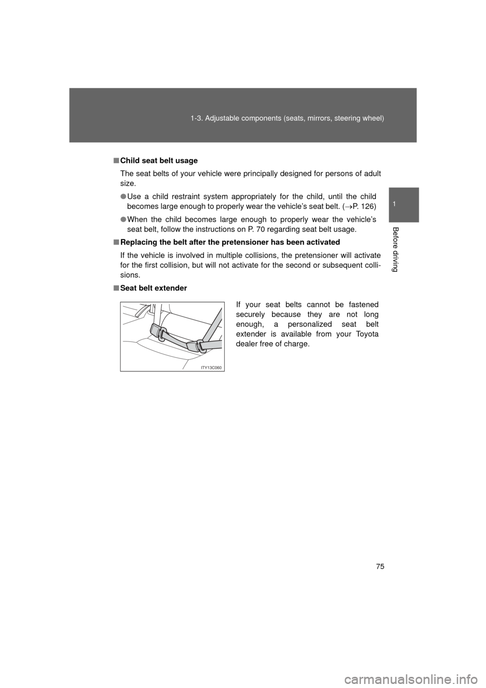 TOYOTA LAND CRUISER 2011 J200 Owners Manual 75
1-3. Adjustable components (s
eats, mirrors, steering wheel)
1
Before driving
L/C200_U (OM60F74U)
■Child seat belt usage
The seat belts of your vehicle were principally designed for persons of ad