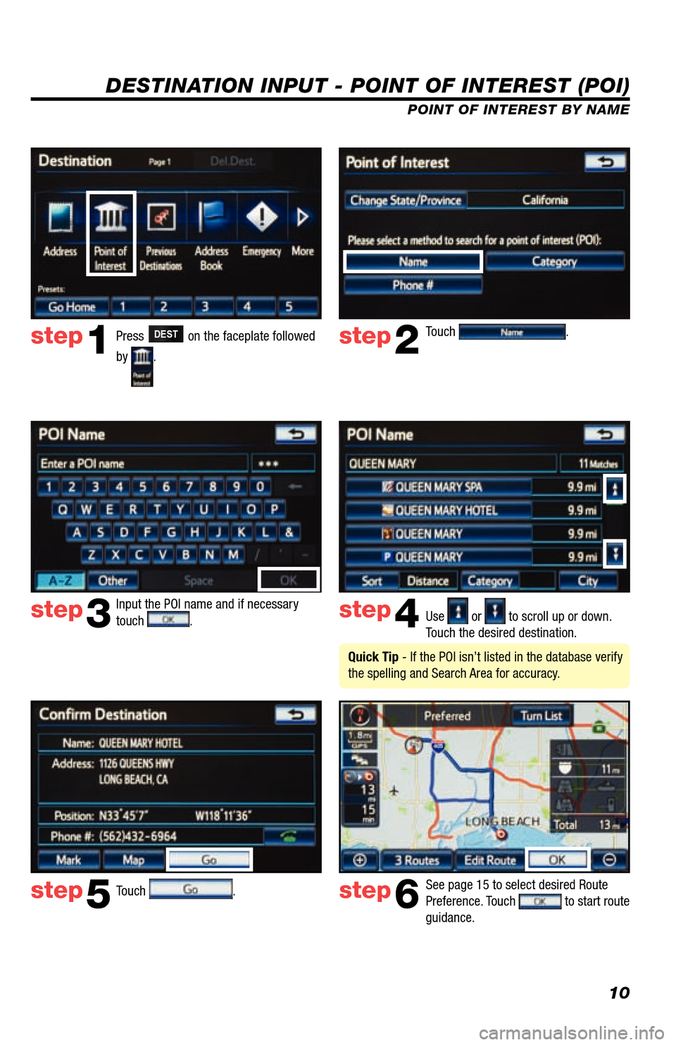 TOYOTA LAND CRUISER 2013 J200 Navigation Manual 10
DESTINATION INPUT - POINT OF INTEREST (POI)
POINT OF INTEREST BY NAME
Press 
DEST on the faceplate followed 
by 
.  Touch 
.
Input the POI name and if necessary 
touch 
.  Use  or  to scroll up or 