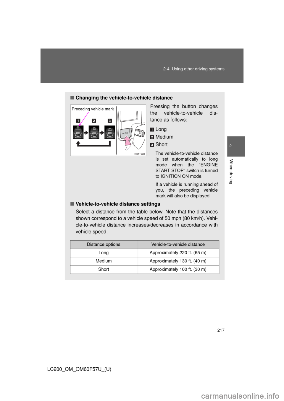 TOYOTA LAND CRUISER 2013 J200 Owners Manual 217 2-4. Using other driving systems
2
When driving
LC200_OM_OM60F57U_(U)
■Changing the vehicle-to-vehicle distance
Pressing the button changes
the vehicle-to-vehicle dis-
tance as follows:
Long
Med
