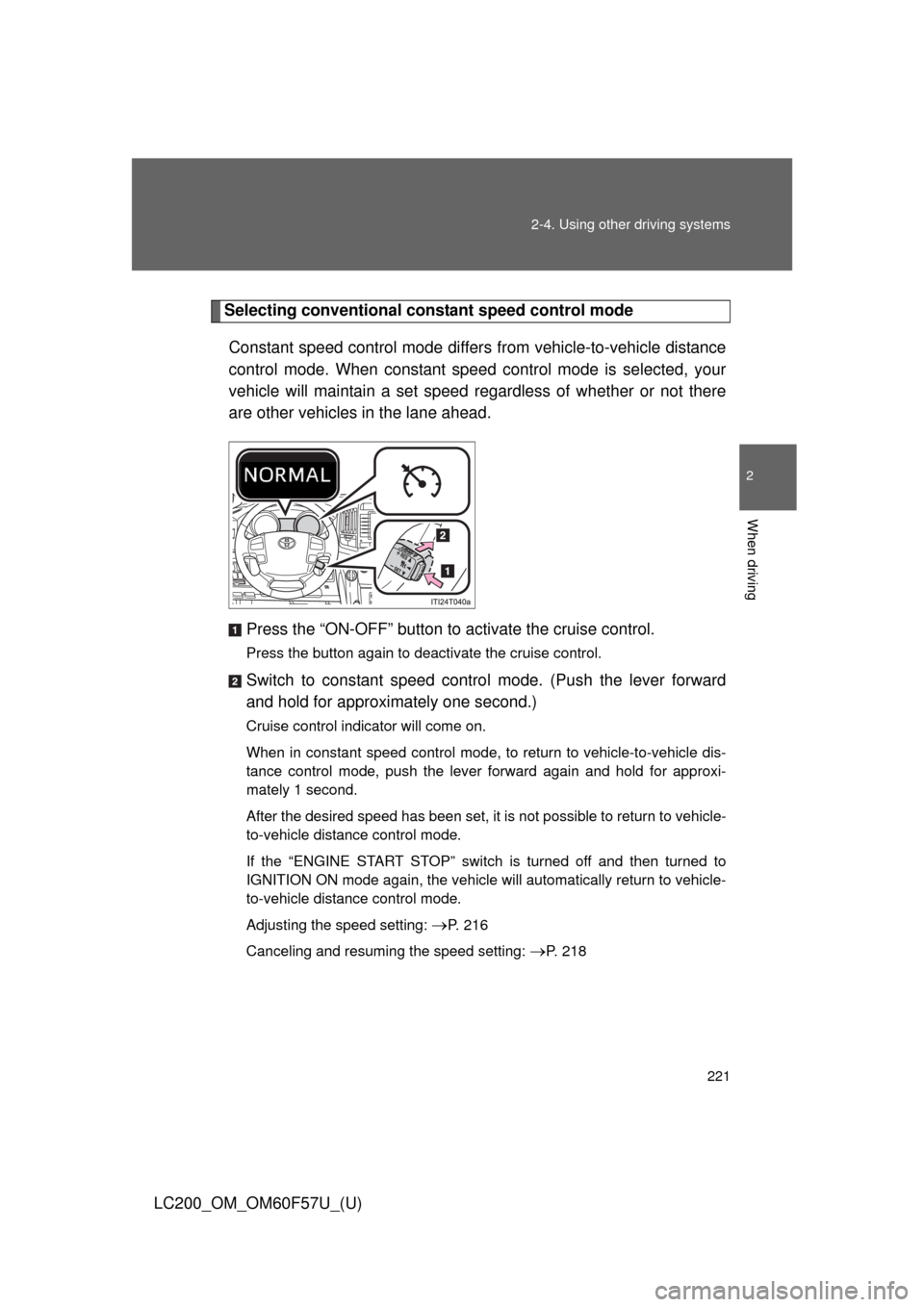 TOYOTA LAND CRUISER 2013 J200 Owners Manual 221 2-4. Using other driving systems
2
When driving
LC200_OM_OM60F57U_(U)
Selecting conventional constant speed control mode
Constant speed control mode differs from vehicle-to-vehicle distance
contro