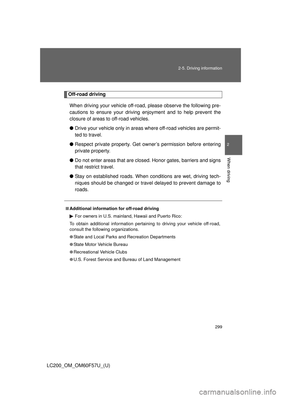 TOYOTA LAND CRUISER 2013 J200 Owners Manual 299 2-5. Driving information
2
When driving
LC200_OM_OM60F57U_(U)
Off-road driving
When driving your vehicle off-road, please observe the following pre-
cautions to ensure your driving enjoyment and t