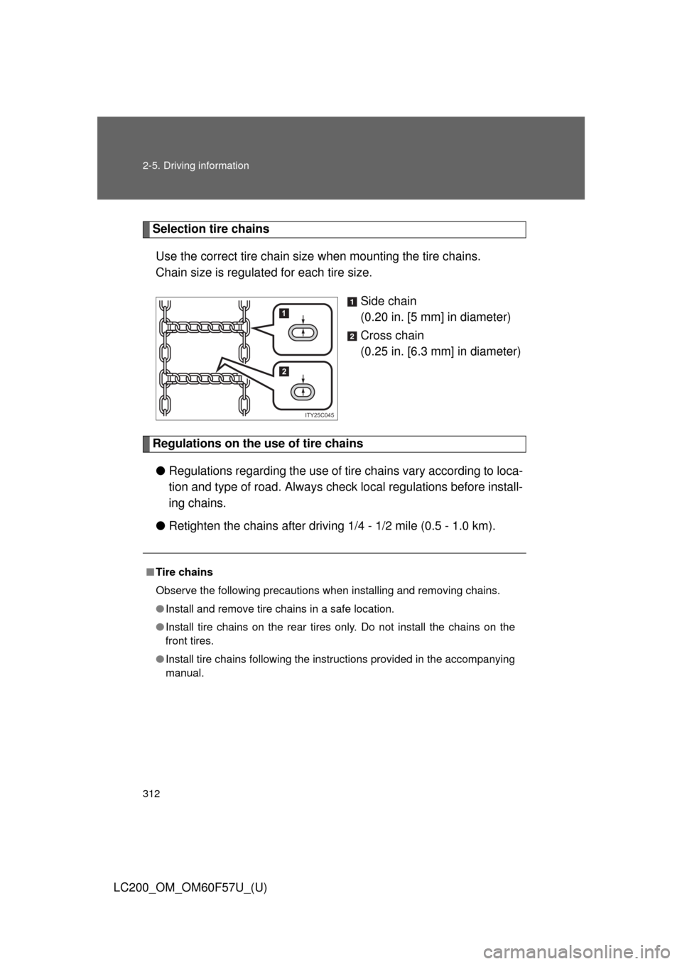 TOYOTA LAND CRUISER 2013 J200 Owners Manual 312 2-5. Driving information
LC200_OM_OM60F57U_(U)
Selection tire chains
Use the correct tire chain size when mounting the tire chains.
Chain size is regulated for each tire size.
Side chain
(0.20 in.
