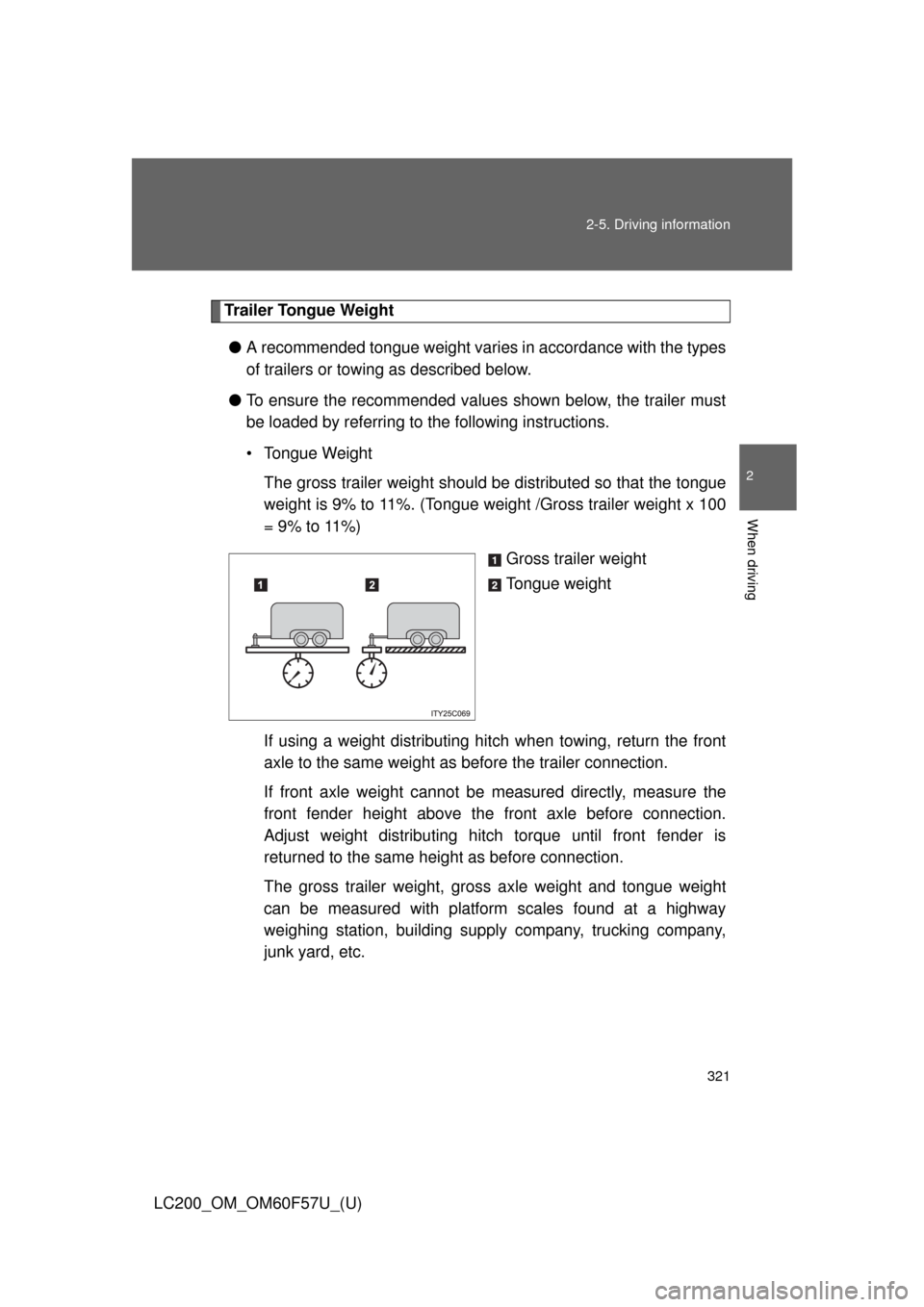TOYOTA LAND CRUISER 2013 J200 Owners Manual 321 2-5. Driving information
2
When driving
LC200_OM_OM60F57U_(U)
Trailer Tongue Weight
●A recommended tongue weight varies in accordance with the types
of trailers or towing as described below.
● TOYOTA LAND CRUISER 2013 J200 Owners Manual 321 2-5. Driving information
2
When driving
LC200_OM_OM60F57U_(U)
Trailer Tongue Weight
●A recommended tongue weight varies in accordance with the types
of trailers or towing as described below.
●