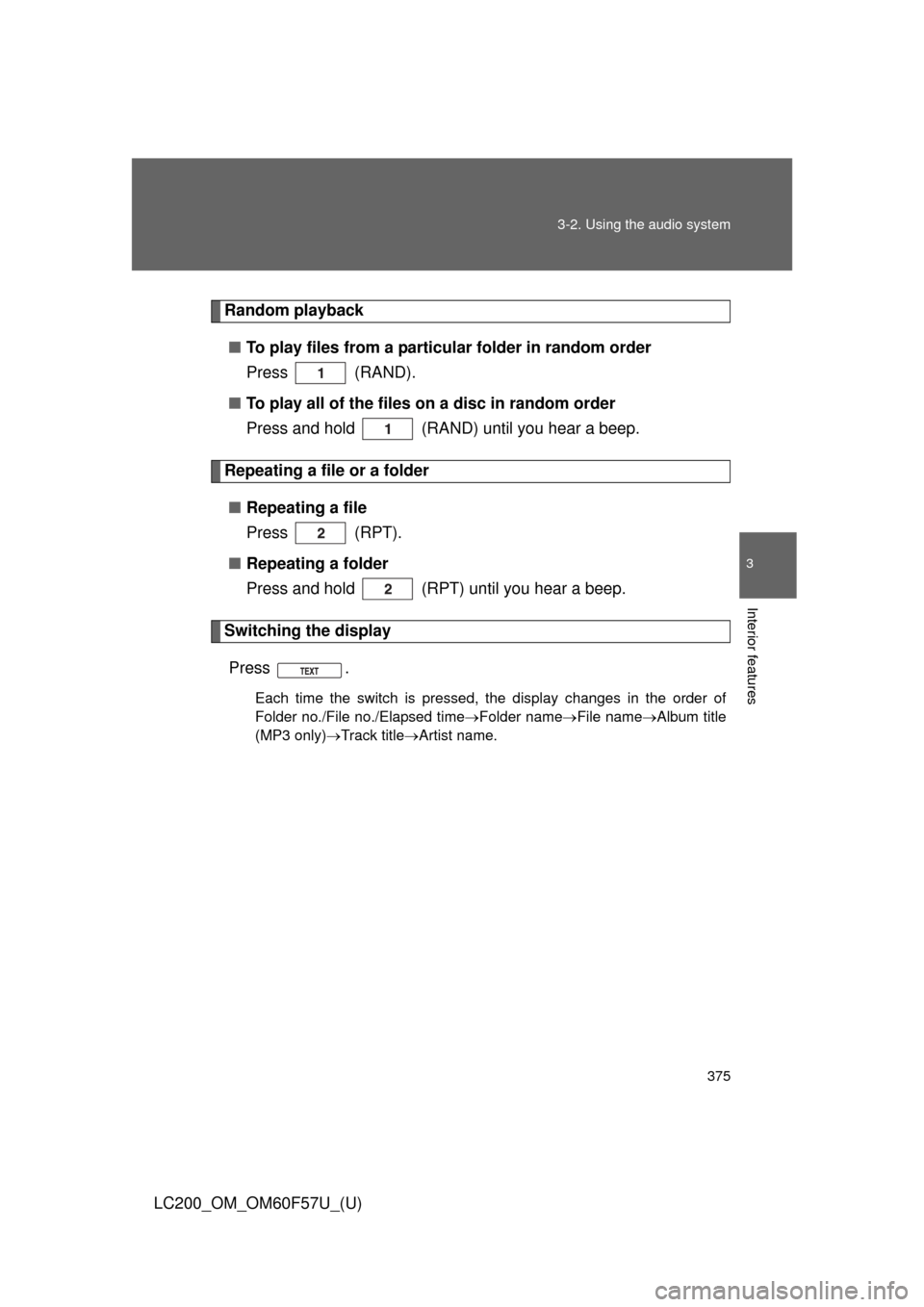 TOYOTA LAND CRUISER 2013 J200 Owners Manual 375 3-2. Using the audio system
3
Interior features
LC200_OM_OM60F57U_(U)
Random playback
■To play files from a particular folder in random order
Press  (RAND).
■To play all of the files on a disc