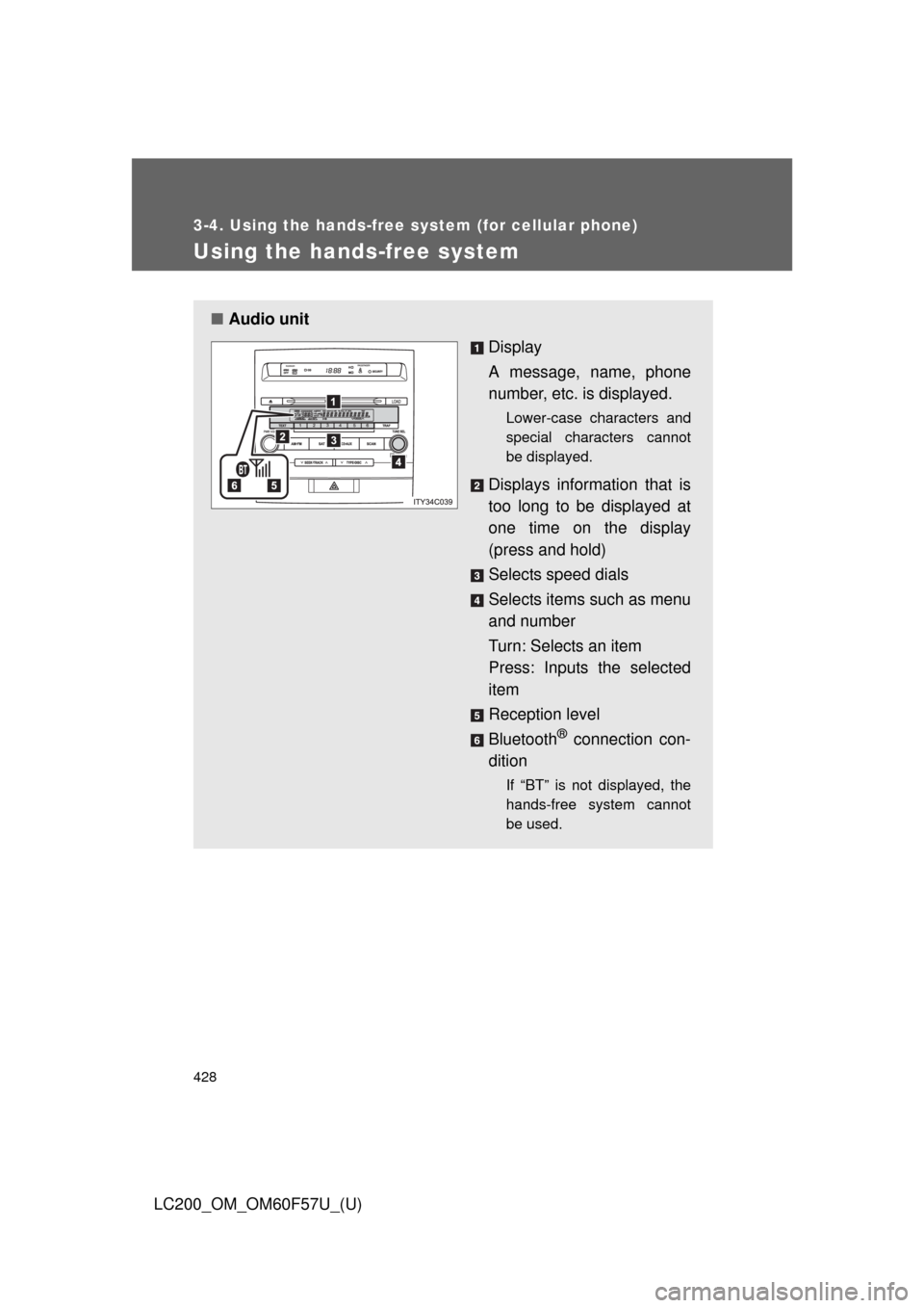 TOYOTA LAND CRUISER 2013 J200 Owners Manual 428
3-4. Using the hands-free system (for cellular phone)
LC200_OM_OM60F57U_(U)
Using the hands-free system
■Audio unit
Display
A message, name, phone
number, etc. is displayed.
Lower-case character